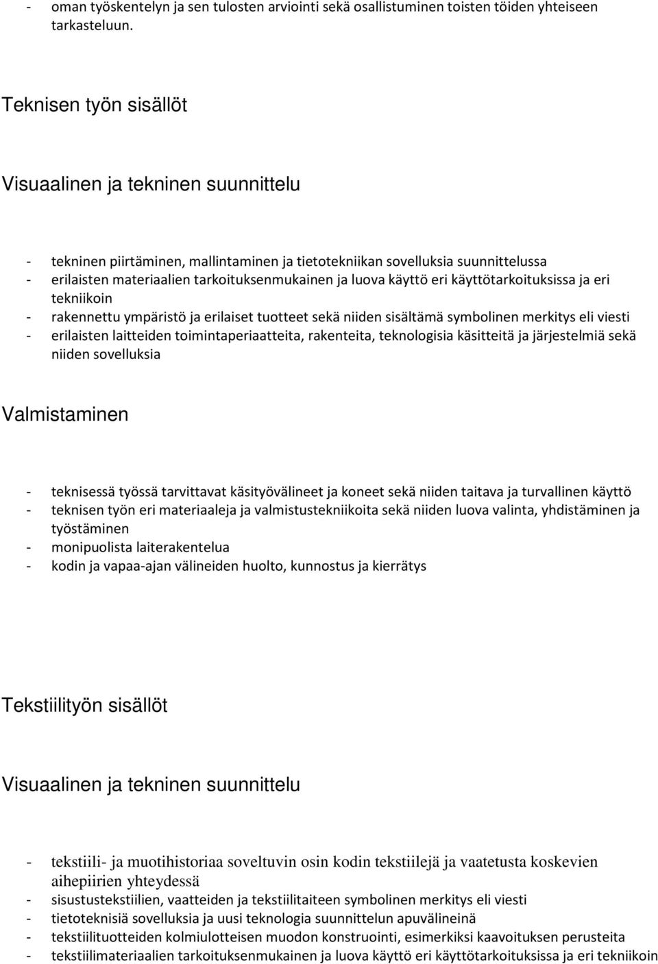 käyttö eri käyttötarkoituksissa ja eri tekniikoin - rakennettu ympäristö ja erilaiset tuotteet sekä niiden sisältämä symbolinen merkitys eli viesti - erilaisten laitteiden toimintaperiaatteita,