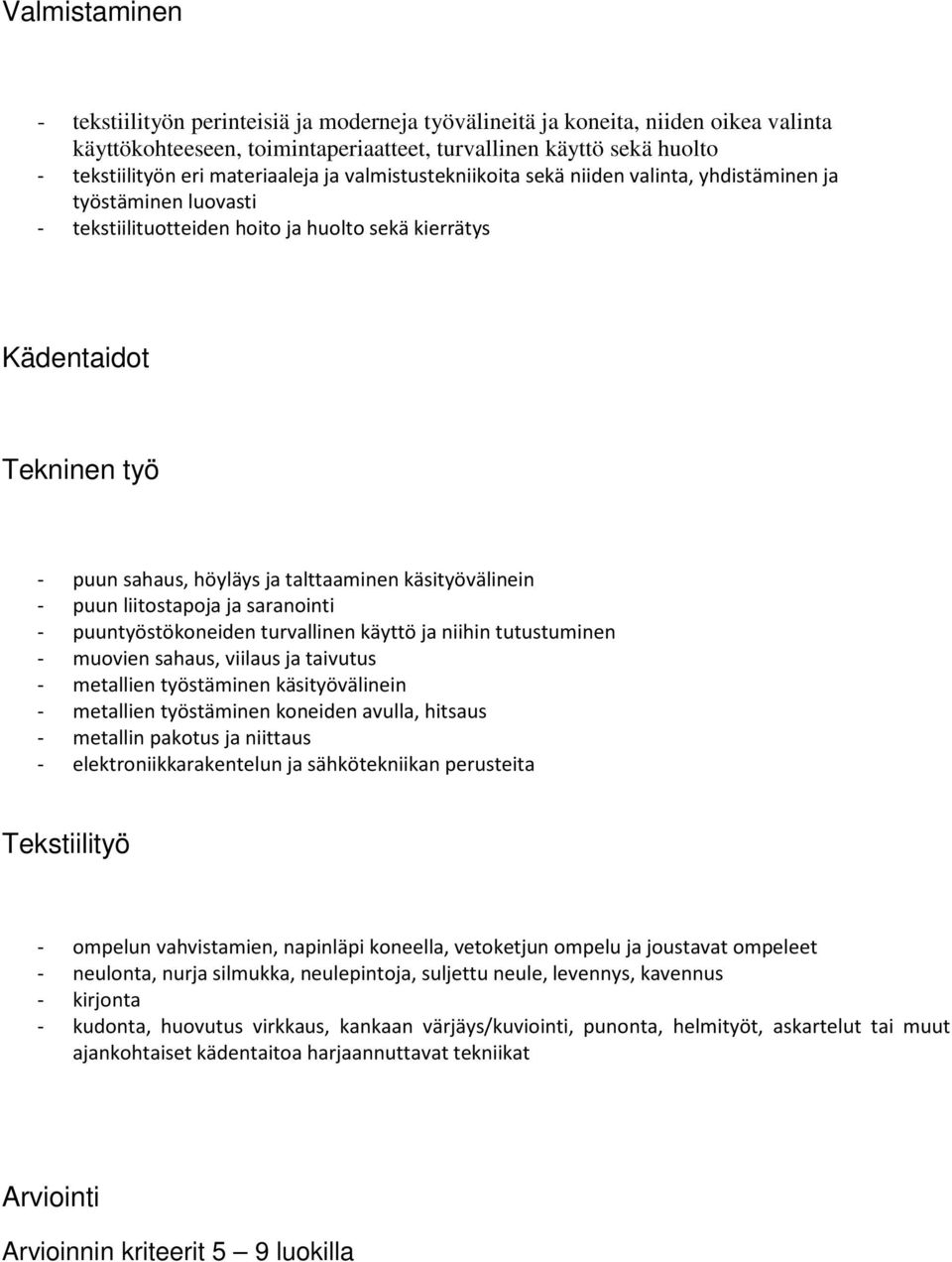 talttaaminen käsityövälinein - puun liitostapoja ja saranointi - puuntyöstökoneiden turvallinen käyttö ja niihin tutustuminen - muovien sahaus, viilaus ja taivutus - metallien työstäminen