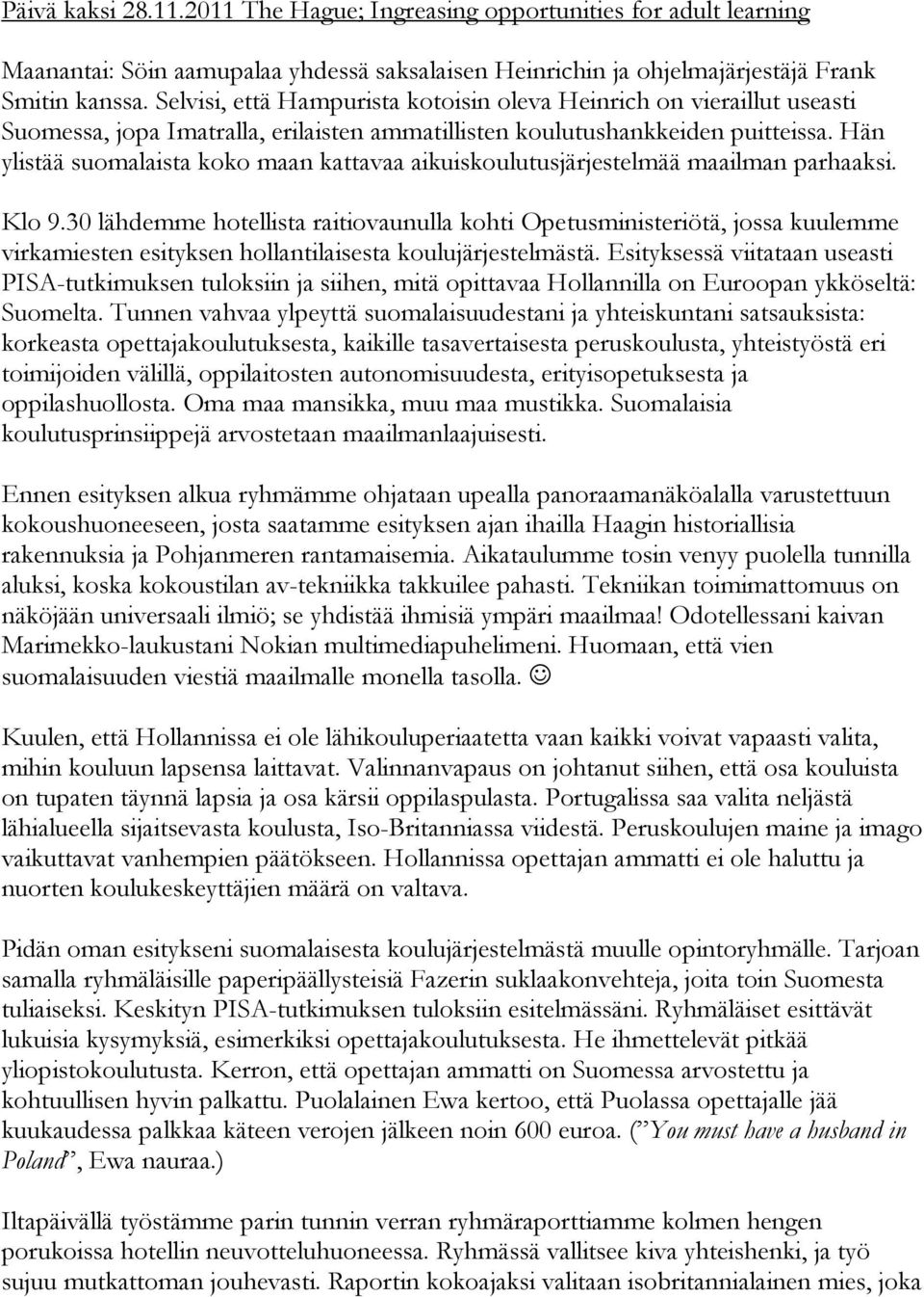 Hän ylistää suomalaista koko maan kattavaa aikuiskoulutusjärjestelmää maailman parhaaksi. Klo 9.