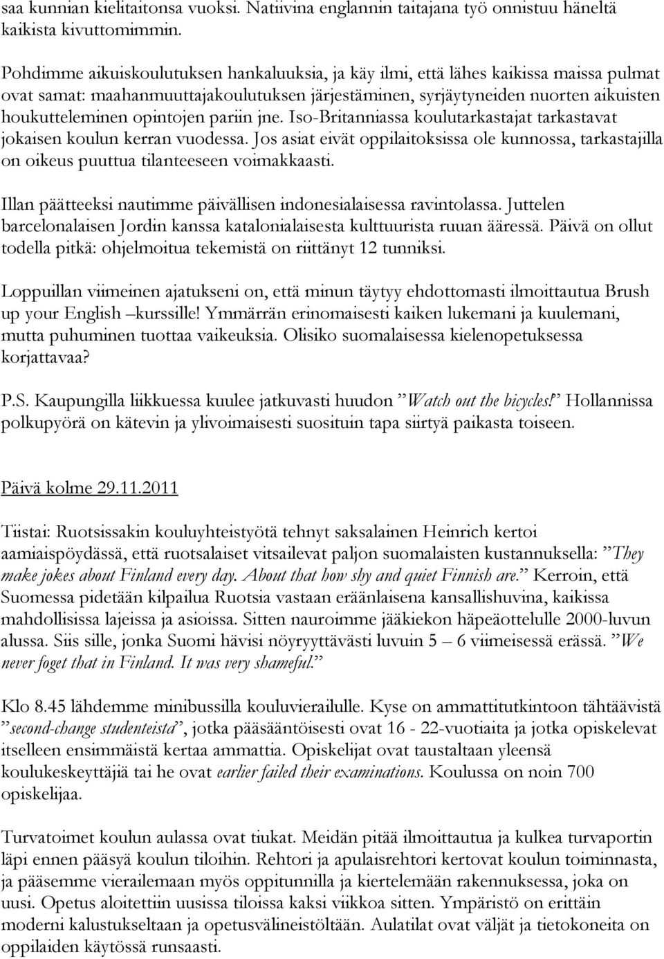 pariin jne. Iso-Britanniassa koulutarkastajat tarkastavat jokaisen koulun kerran vuodessa. Jos asiat eivät oppilaitoksissa ole kunnossa, tarkastajilla on oikeus puuttua tilanteeseen voimakkaasti.