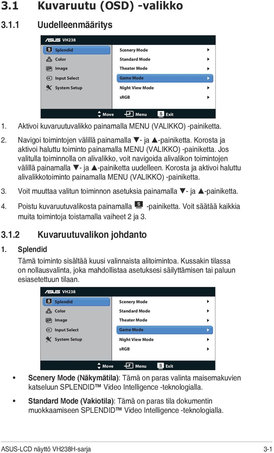 Jos valitulla toiminnolla on alivalikko, voit navigoida alivalikon toimintojen välillä painamalla - ja -painiketta uudelleen.