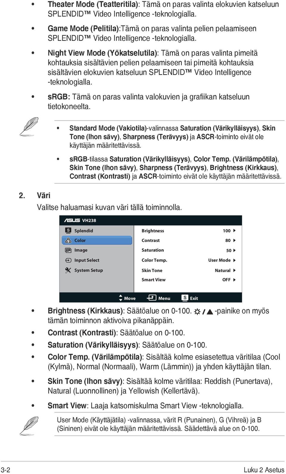 Night View Mode (Yökatselutila): Tämä on paras valinta pimeitä kohtauksia sisältävien pelien pelaamiseen tai pimeitä kohtauksia sisältävien elokuvien katseluun SPLENDID Video Intelligence