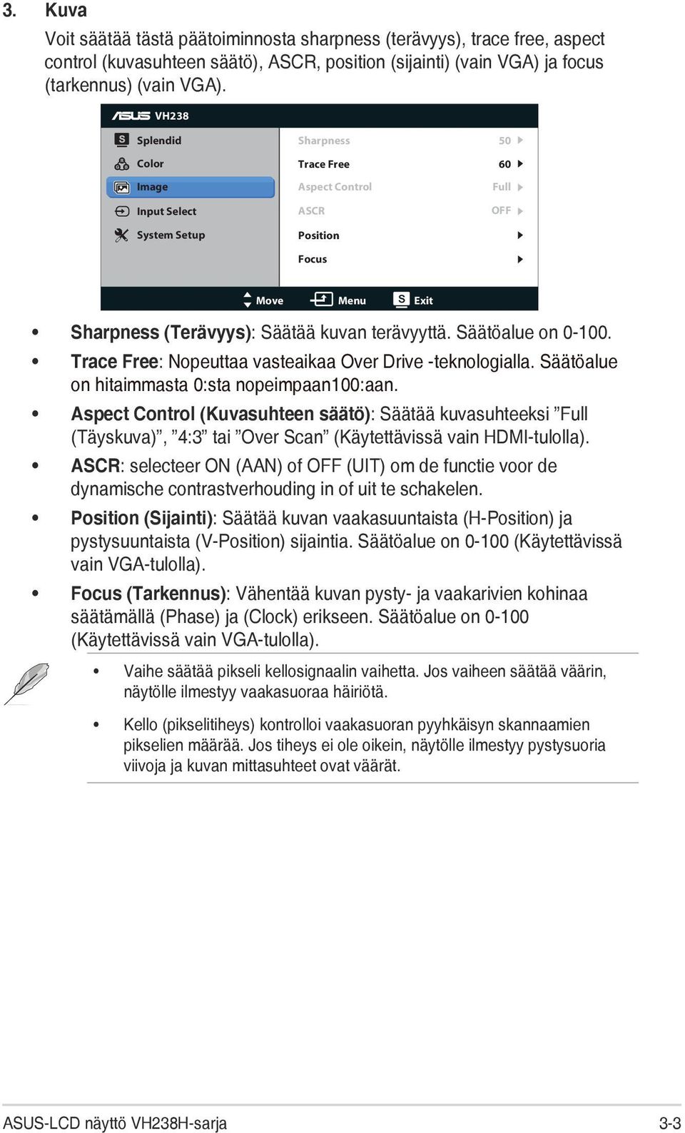 Säätöalue on 0-100. Trace Free: Nopeuttaa vasteaikaa Over Drive -teknologialla. Säätöalue on hitaimmasta 0:sta nopeimpaan100:aan.