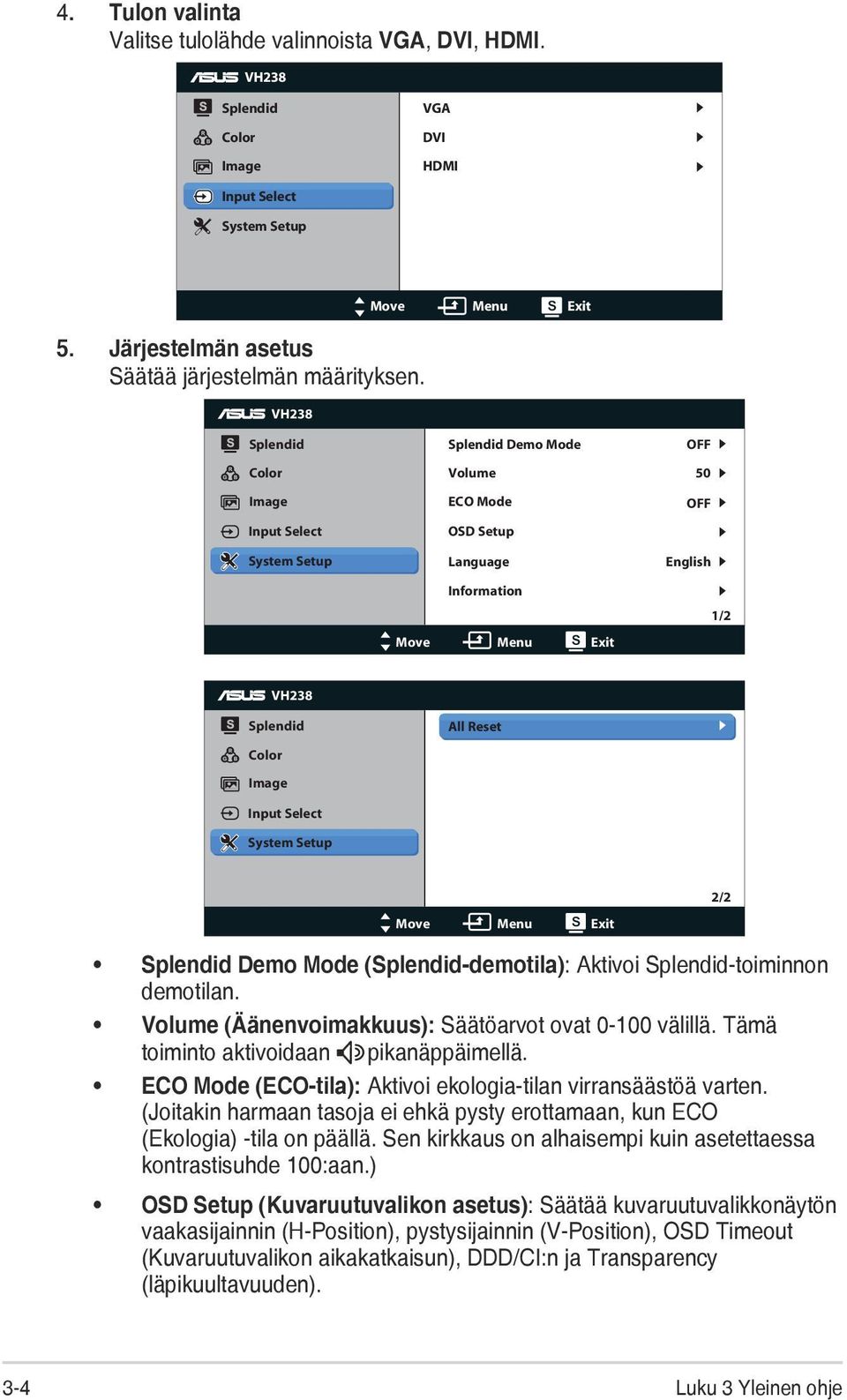 All Reset Input Select System Setup Move Menu Exit 2/2 Splendid Demo Mode (Splendid-demotila): Aktivoi Splendid-toiminnon demotilan. Volume (Äänenvoimakkuus): Säätöarvot ovat 0-100 välillä.