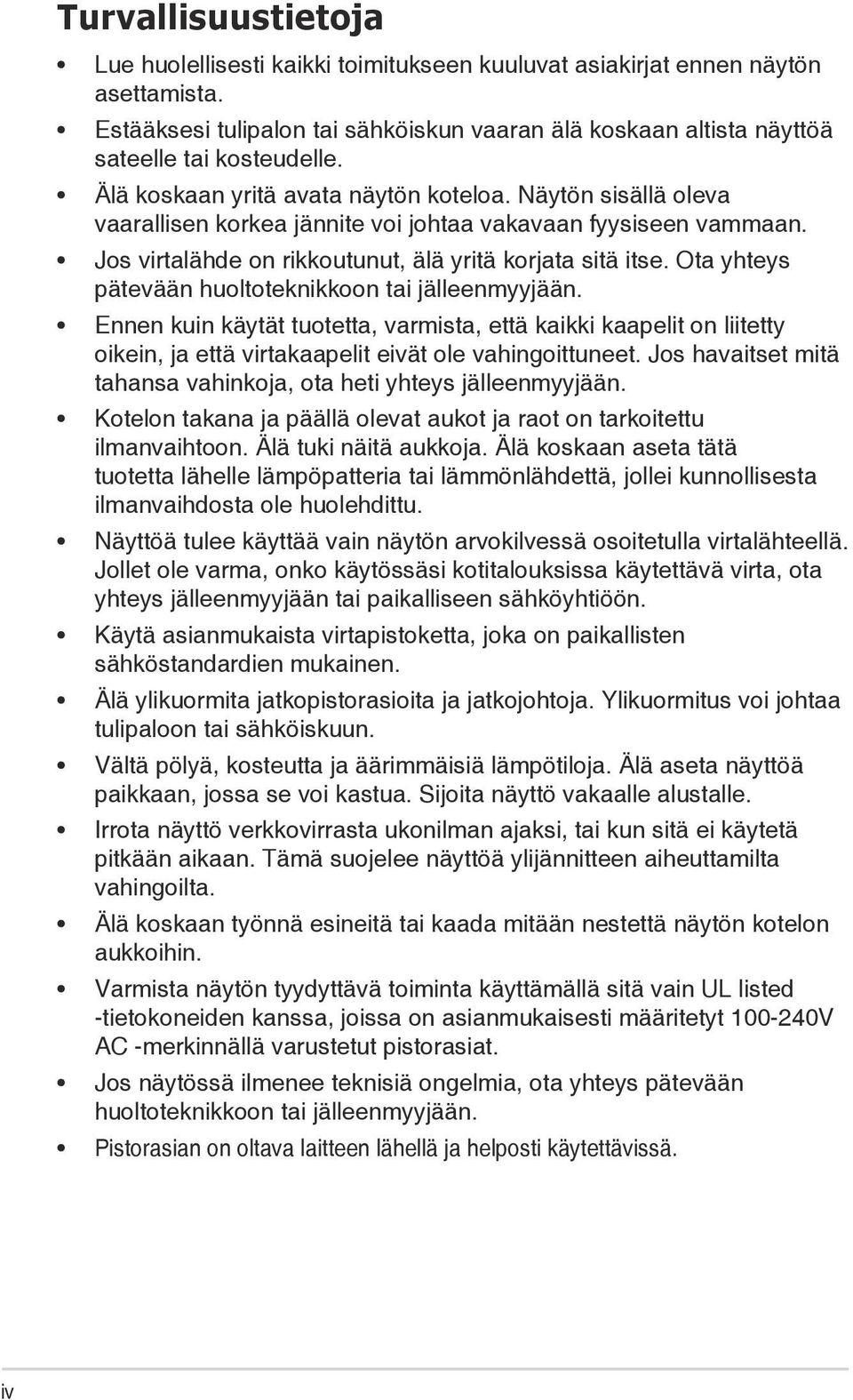 Ota yhteys pätevään huoltoteknikkoon tai jälleenmyyjään. Ennen kuin käytät tuotetta, varmista, että kaikki kaapelit on liitetty oikein, ja että virtakaapelit eivät ole vahingoittuneet.