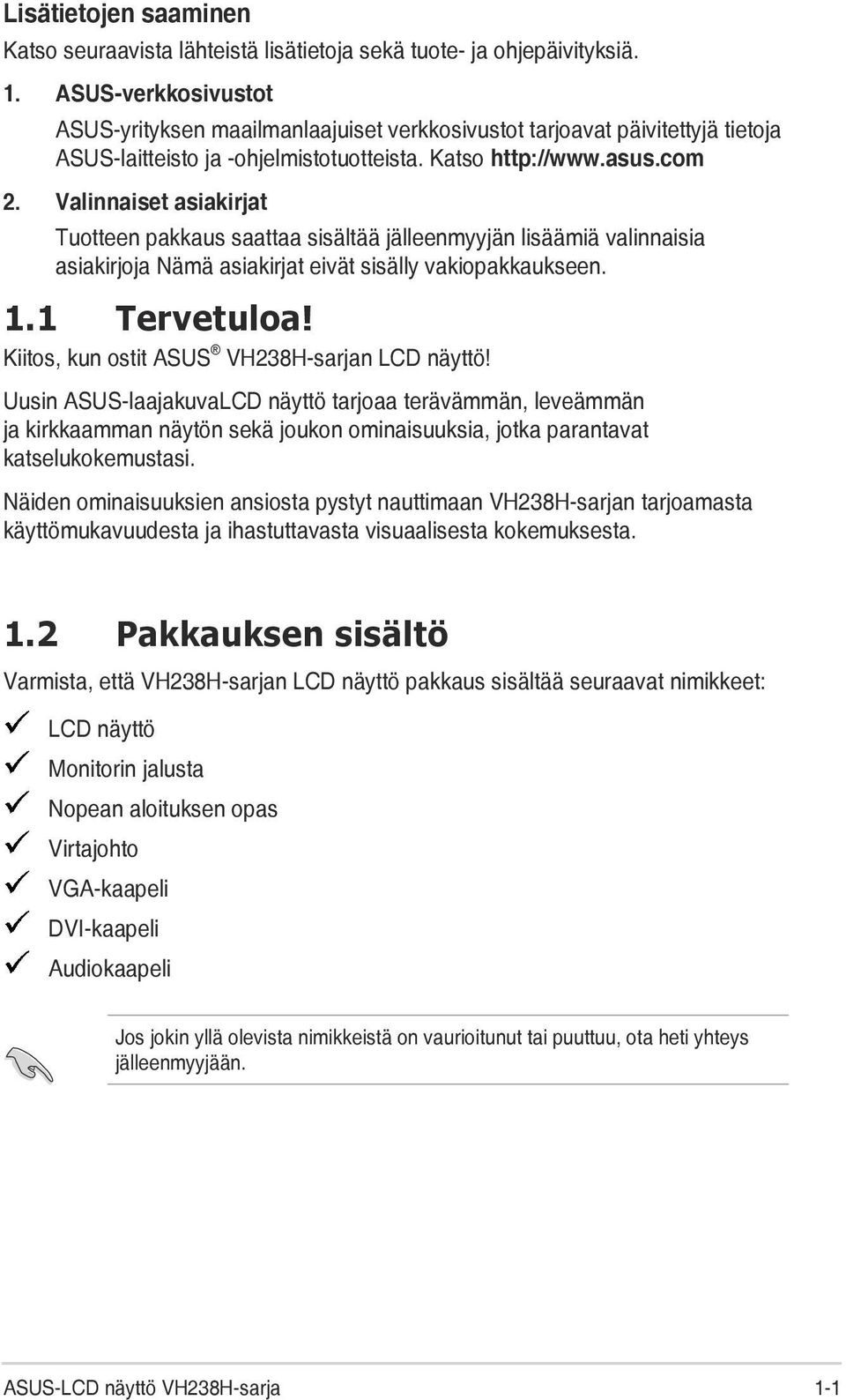 Valinnaiset asiakirjat Tuotteen pakkaus saattaa sisältää jälleenmyyjän lisäämiä valinnaisia asiakirjoja Nämä asiakirjat eivät sisälly vakiopakkaukseen. 1.1 Tervetuloa!