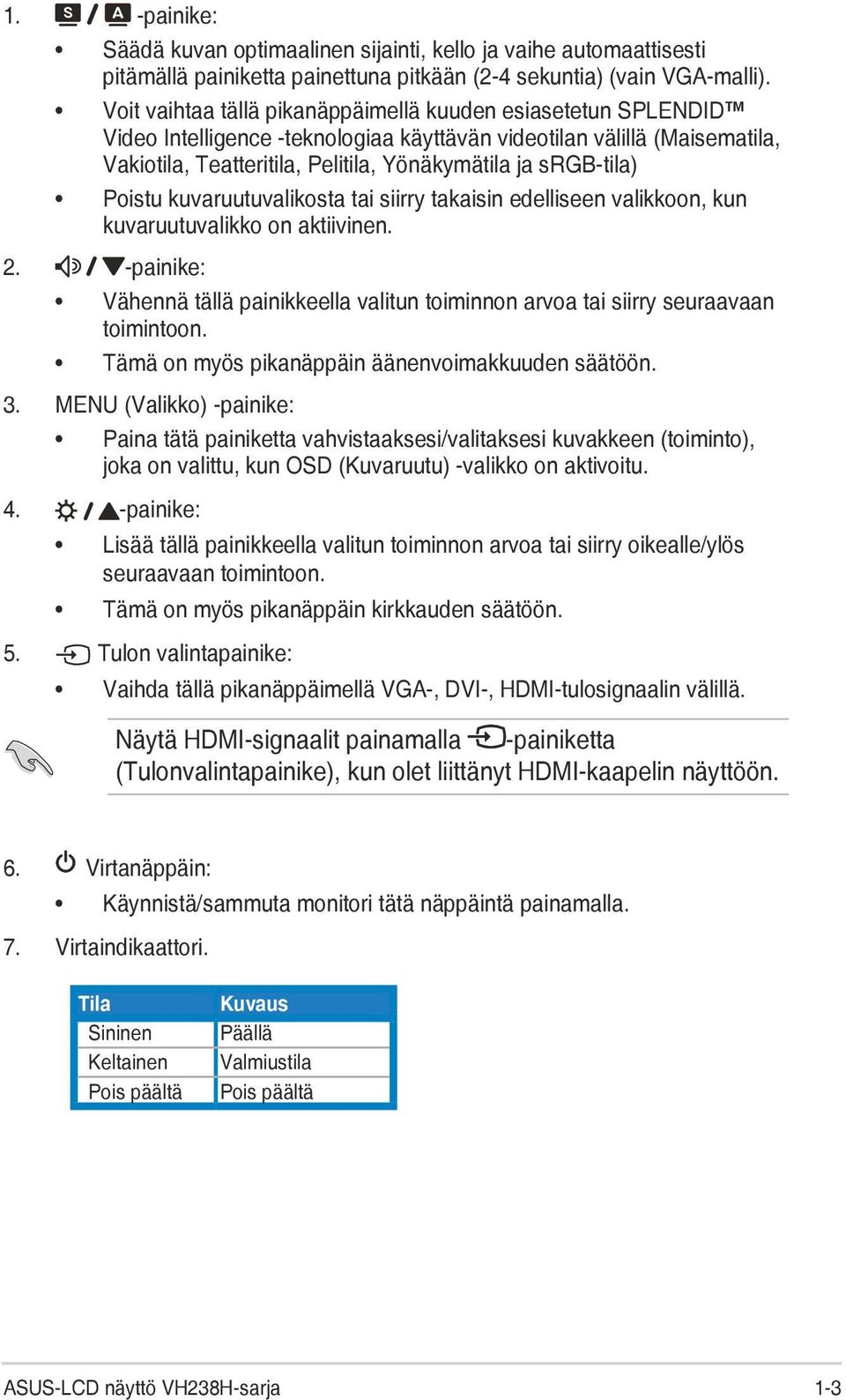 Poistu kuvaruutuvalikosta tai siirry takaisin edelliseen valikkoon, kun kuvaruutuvalikko on aktiivinen. 2.