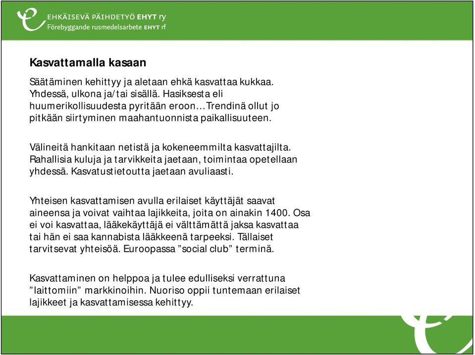 Rahallisia kuluja ja tarvikkeita jaetaan, toimintaa opetellaan yhdessä. Kasvatustietoutta jaetaan avuliaasti.