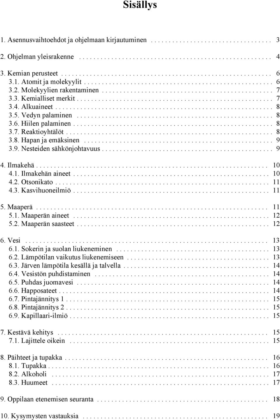 4.1. Ilmakehän aineet... 10 4.2. Otsonikato... 11 4.3. Kasvihuoneilmiö... 11 5. Maaperä... 11 5.1. Maaperän aineet... 12 5.2. Maaperän saasteet... 12 6. Vesi... 13 6.1. Sokerin ja suolan liukeneminen.