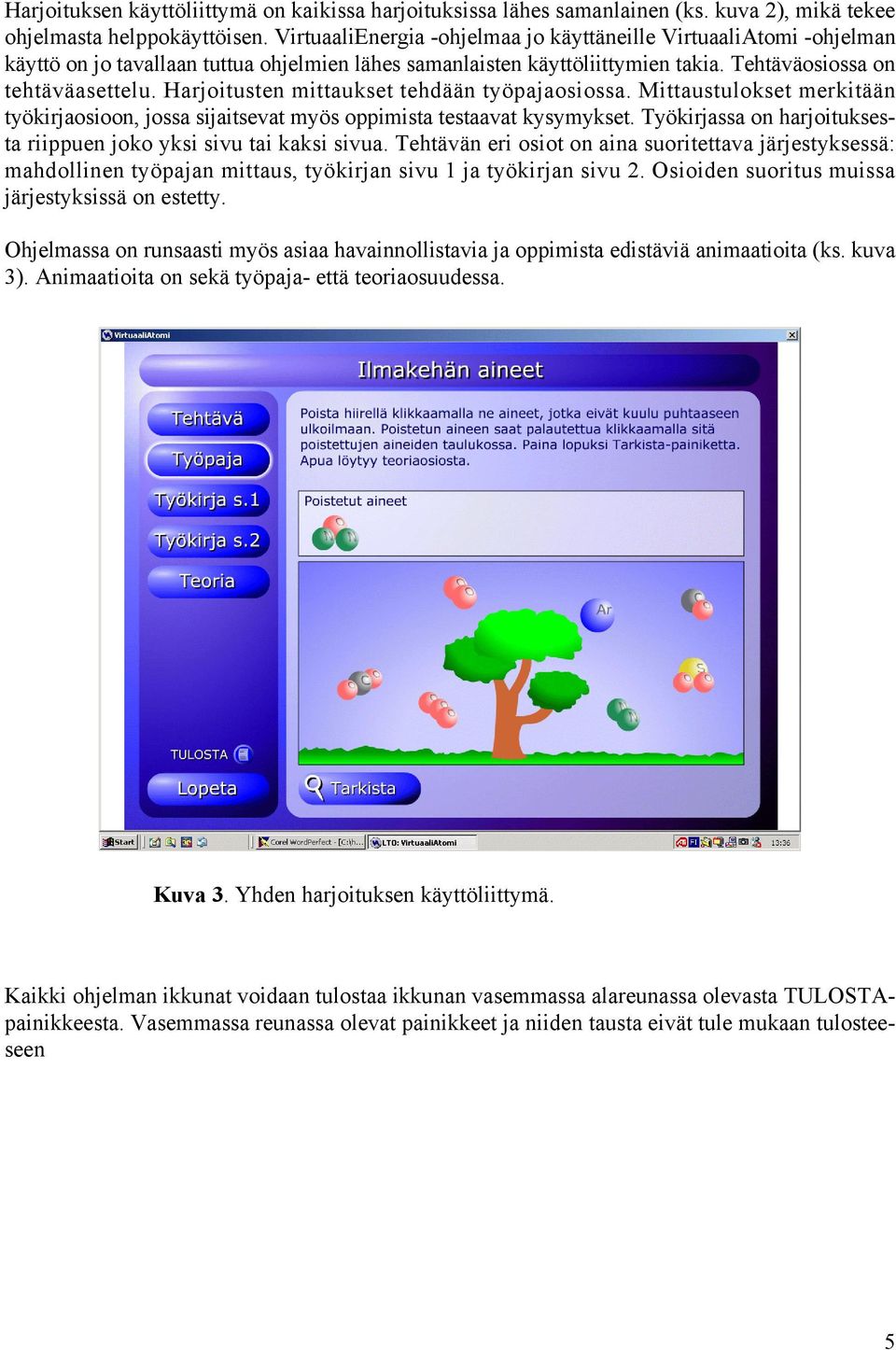 Harjoitusten mittaukset tehdään työpajaosiossa. Mittaustulokset merkitään työkirjaosioon, jossa sijaitsevat myös oppimista testaavat kysymykset.