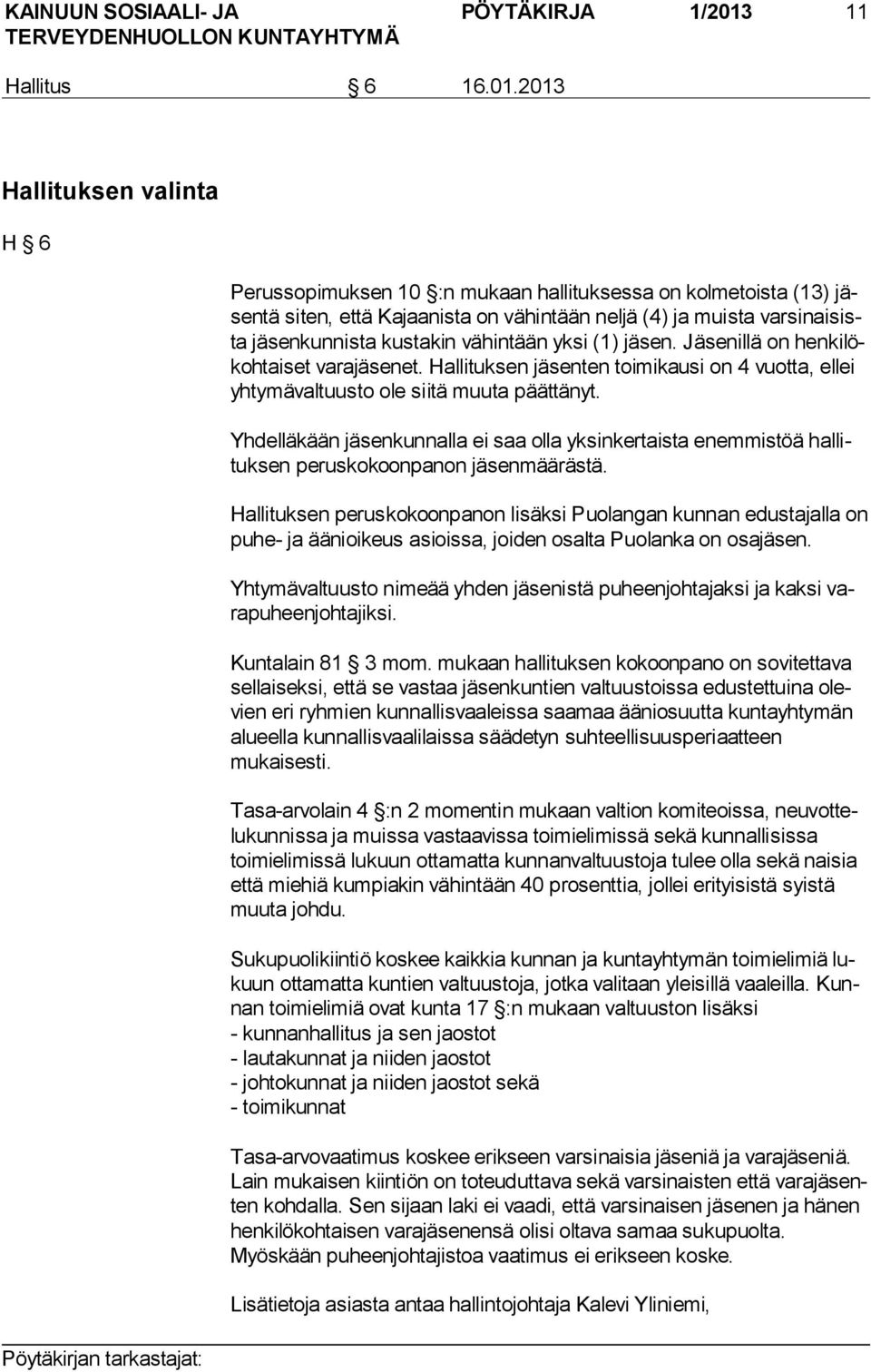 2013 Hallituksen valinta H 6 Perussopimuksen 10 :n mukaan hallituksessa on kolmetoista (13) jäsen tä siten, että Kajaanista on vähintään neljä (4) ja muista var si nai sista jäsenkunnista kustakin