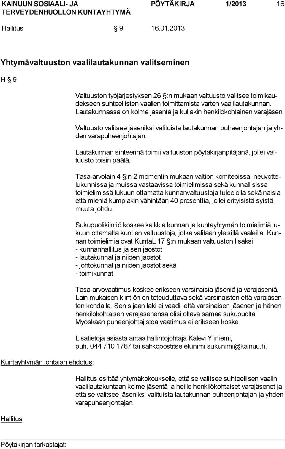 2013 Yhtymävaltuuston vaalilautakunnan valitseminen H 9 Kuntayhtymän johtajan ehdotus: Hallitus: Valtuuston työjärjestyksen 26 :n mukaan valtuusto valitsee toi mi kaudek seen suhteellisten vaalien