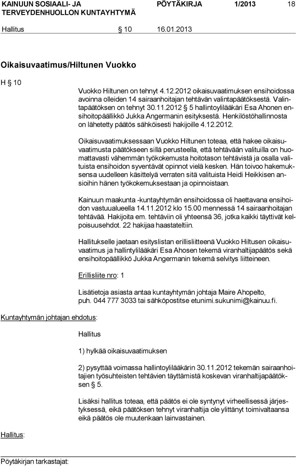 2012 5 hallintoylilääkäri Esa Ahonen ensi hoi to pääl lik kö Juk ka Angermanin esityksestä. Hen ki lös tö hal lin nos ta on lähetetty pää tös sähköisesti hakijoille 4.12.2012. Kuntayhtymän johtajan