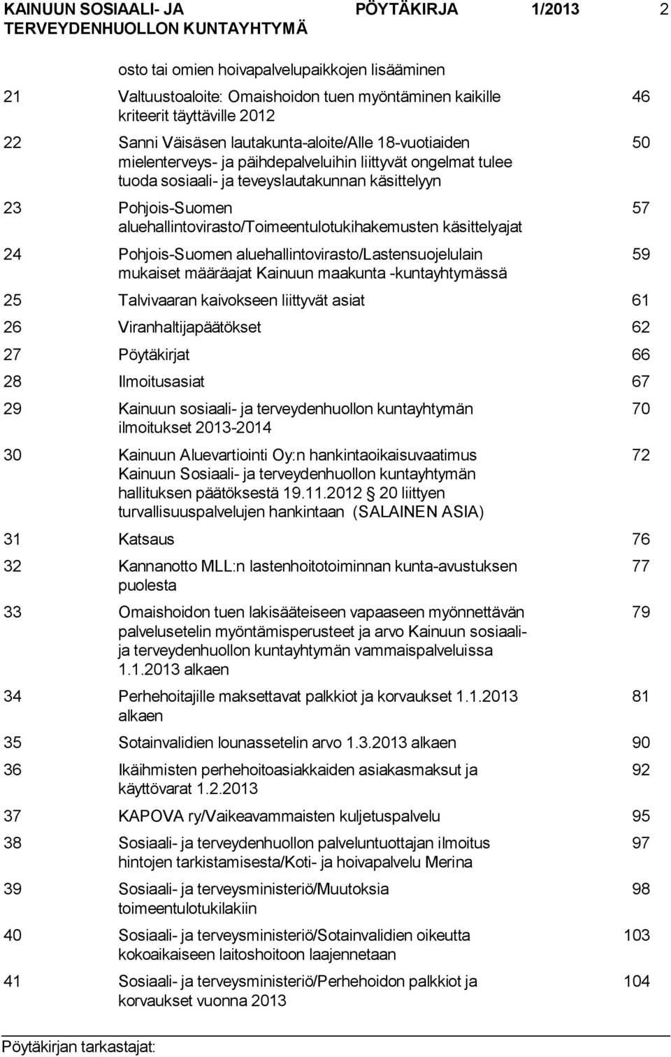 Pohjois Suomen aluehallintovirasto/lastensuojelulain mukaiset määräajat Kainuun maakunta kuntayhtymässä 25 Talvivaaran kaivokseen liittyvät asiat 61 26 Viranhaltijapäätökset 62 27 Pöytäkirjat 66 28