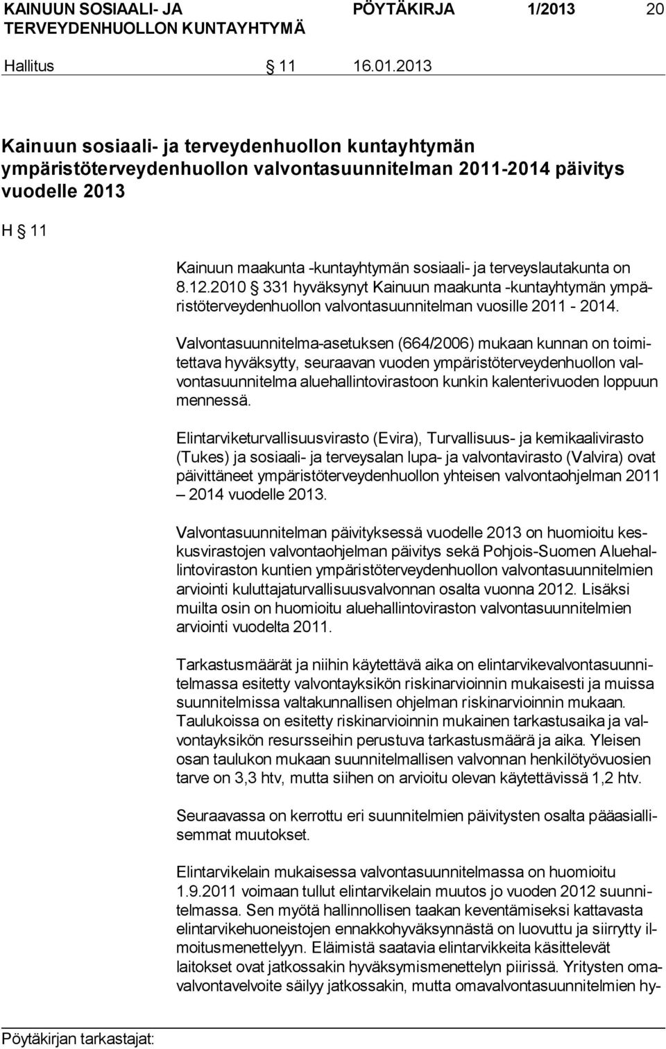 2013 Kainuun sosiaali- ja terveydenhuollon kuntayhtymän ympäristöterveydenhuollon valvontasuunnitelman 2011-2014 päivitys vuodelle 2013 H 11 Kainuun maakunta kuntayhtymän sosiaali ja