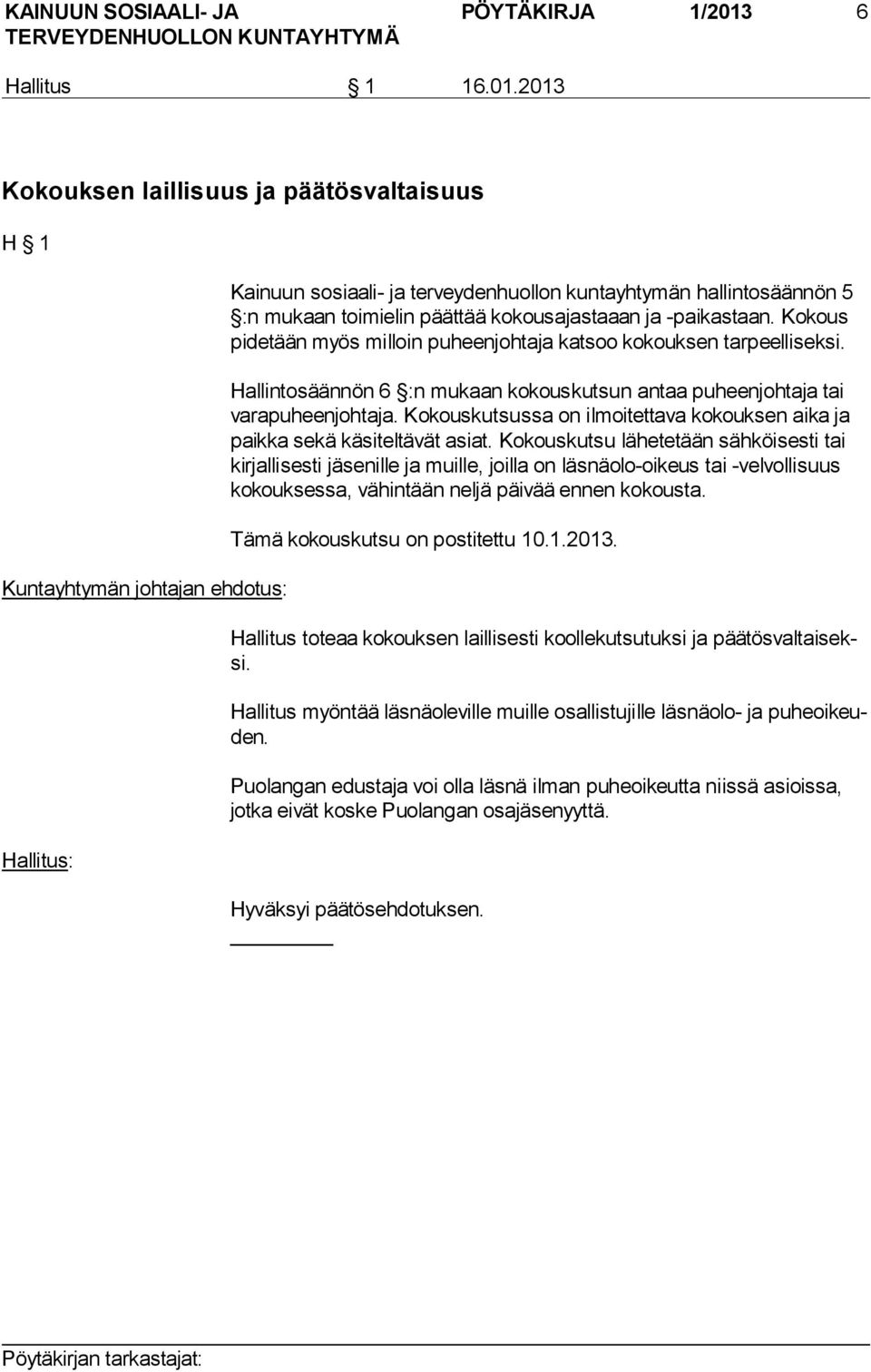 2013 Kokouksen laillisuus ja päätösvaltaisuus H 1 Kuntayhtymän johtajan ehdotus: Hallitus: Kainuun sosiaali ja terveydenhuollon kuntayhtymän hallintosäännön 5 :n mukaan toimielin päättää