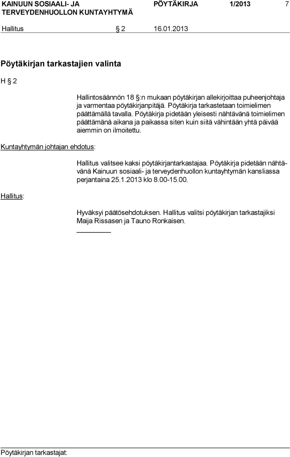 2013 Pöytäkirjan tarkastajien valinta H 2 Kuntayhtymän johtajan ehdotus: Hallitus: Hallintosäännön 18 :n mukaan pöytäkirjan allekirjoittaa pu heen joh ta ja ja varmentaa