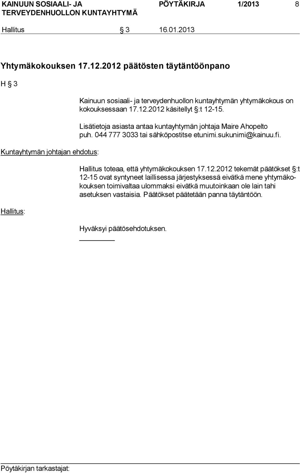 Lisätietoja asiasta antaa kuntayhtymän johtaja Maire Ahopelto puh. 044 777 3033 tai sähköpostitse etunimi.sukunimi@kainuu.fi. Hallitus toteaa, että yhtymäkokouksen 17.