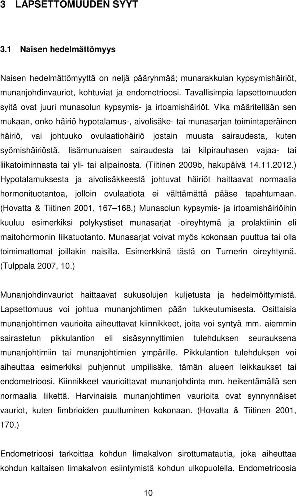 Vika määritellään sen mukaan, onko häiriö hypotalamus-, aivolisäke- tai munasarjan toimintaperäinen häiriö, vai johtuuko ovulaatiohäiriö jostain muusta sairaudesta, kuten syömishäiriöstä,