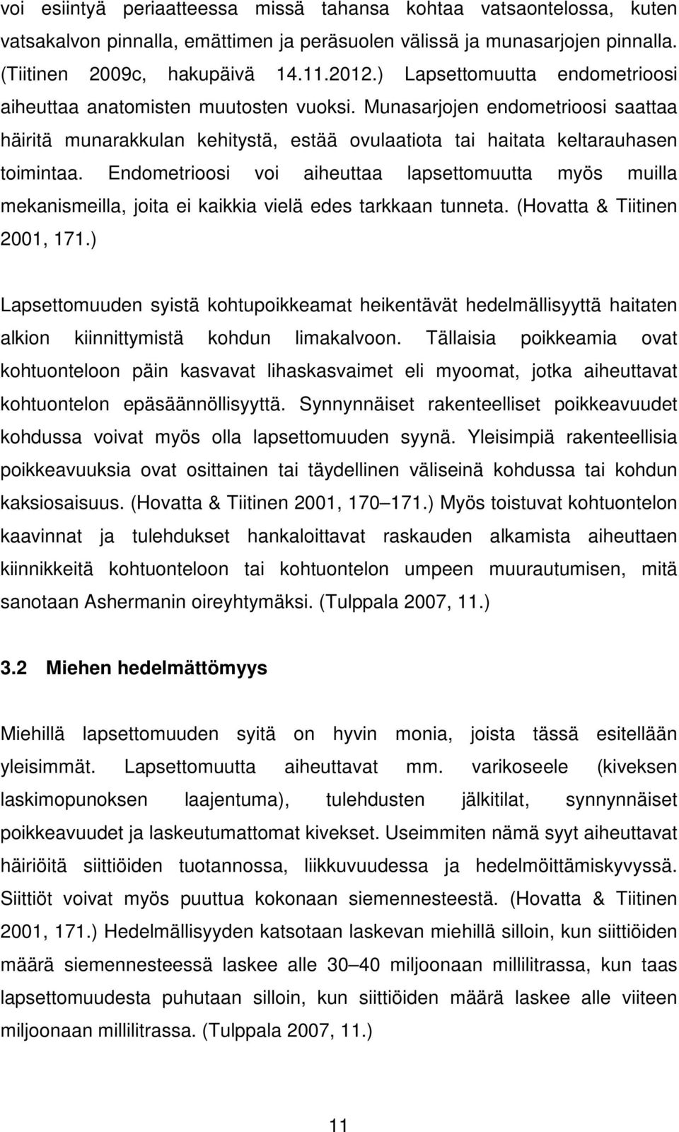 Endometrioosi voi aiheuttaa lapsettomuutta myös muilla mekanismeilla, joita ei kaikkia vielä edes tarkkaan tunneta. (Hovatta & Tiitinen 2001, 171.