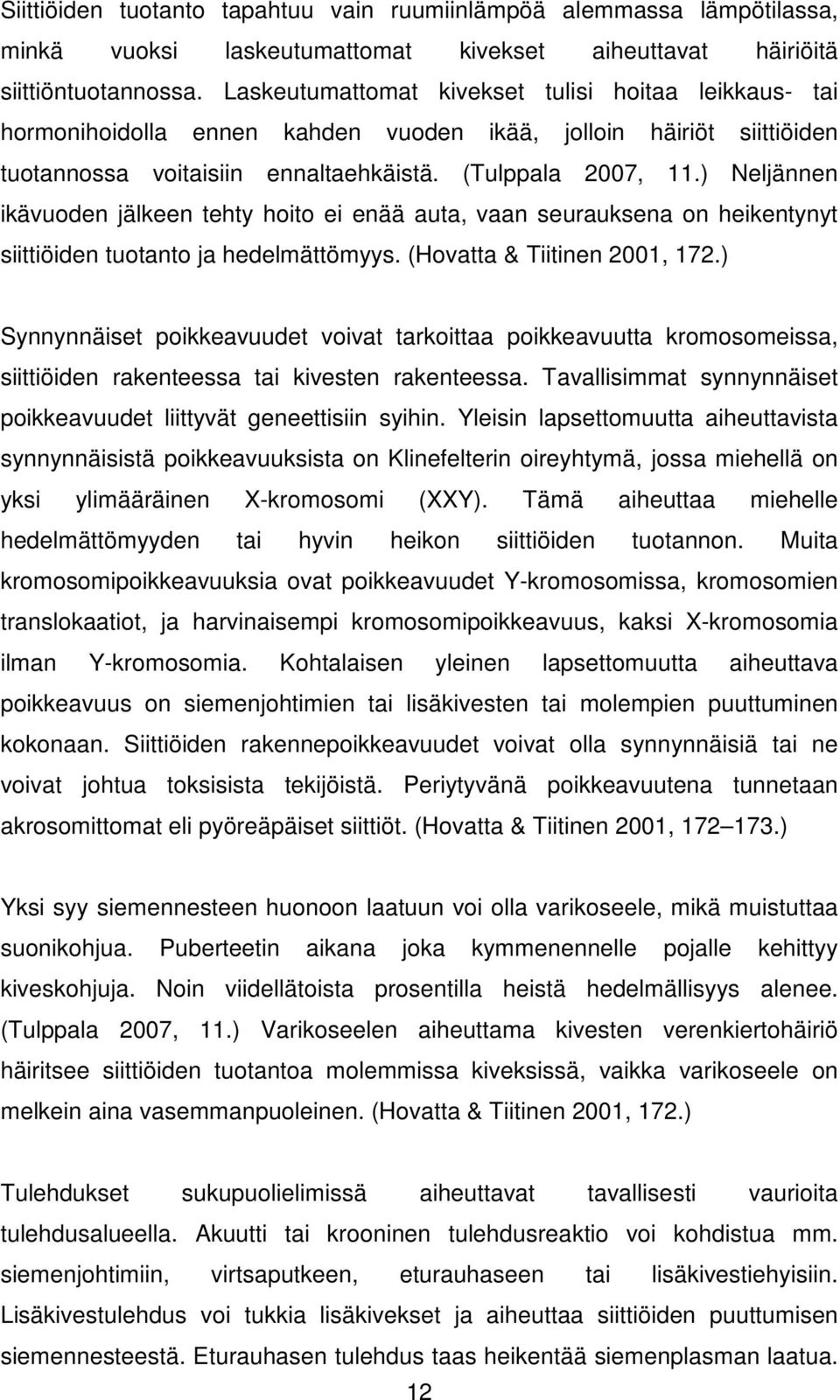 ) Neljännen ikävuoden jälkeen tehty hoito ei enää auta, vaan seurauksena on heikentynyt siittiöiden tuotanto ja hedelmättömyys. (Hovatta & Tiitinen 2001, 172.