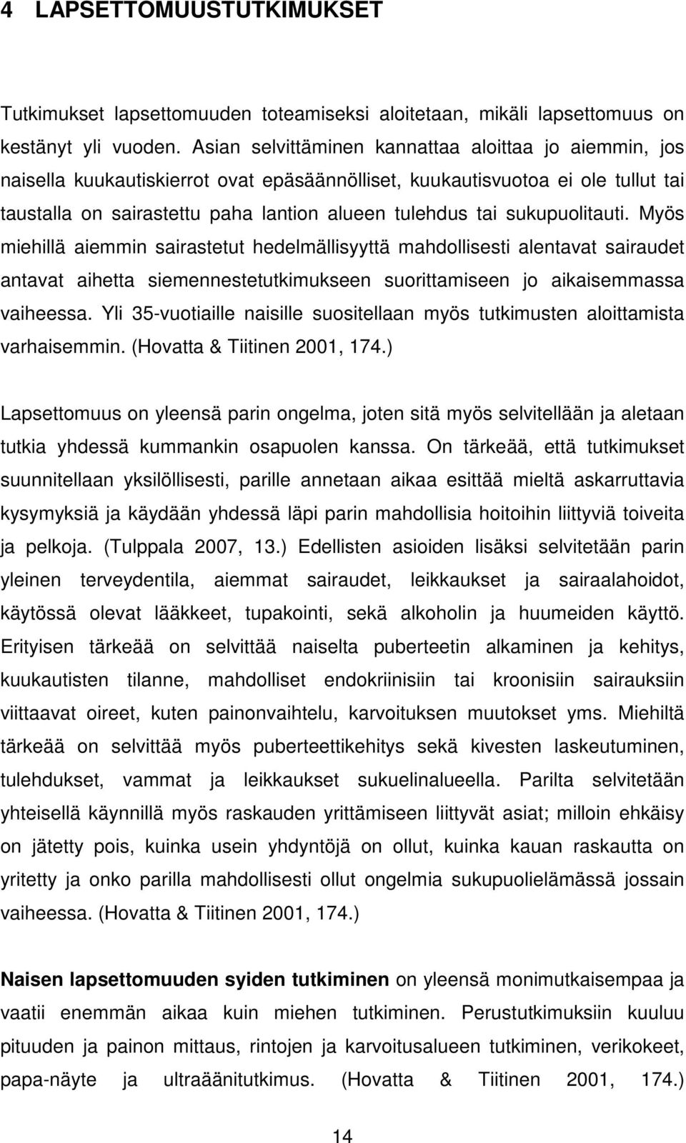 sukupuolitauti. Myös miehillä aiemmin sairastetut hedelmällisyyttä mahdollisesti alentavat sairaudet antavat aihetta siemennestetutkimukseen suorittamiseen jo aikaisemmassa vaiheessa.