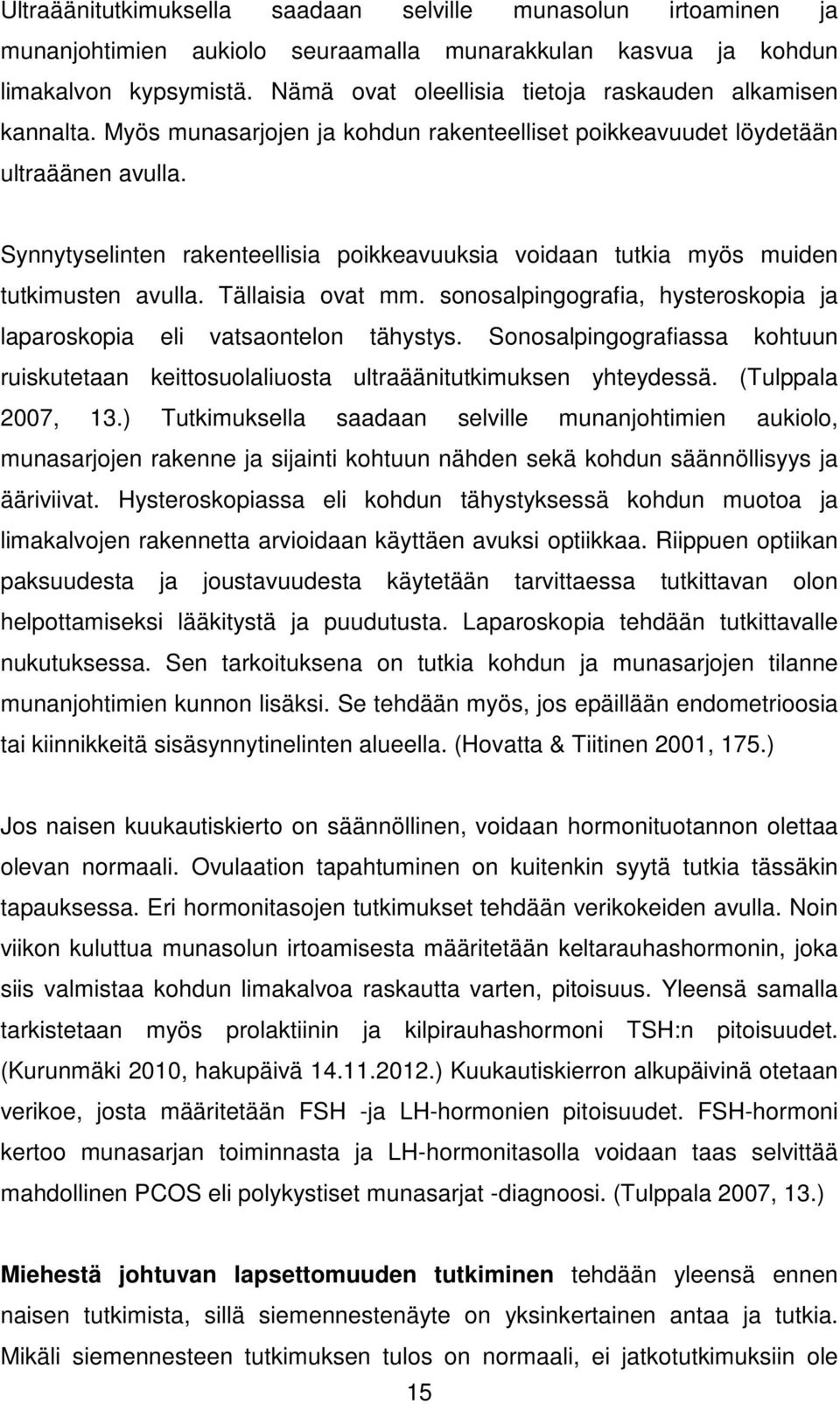 Synnytyselinten rakenteellisia poikkeavuuksia voidaan tutkia myös muiden tutkimusten avulla. Tällaisia ovat mm. sonosalpingografia, hysteroskopia ja laparoskopia eli vatsaontelon tähystys.