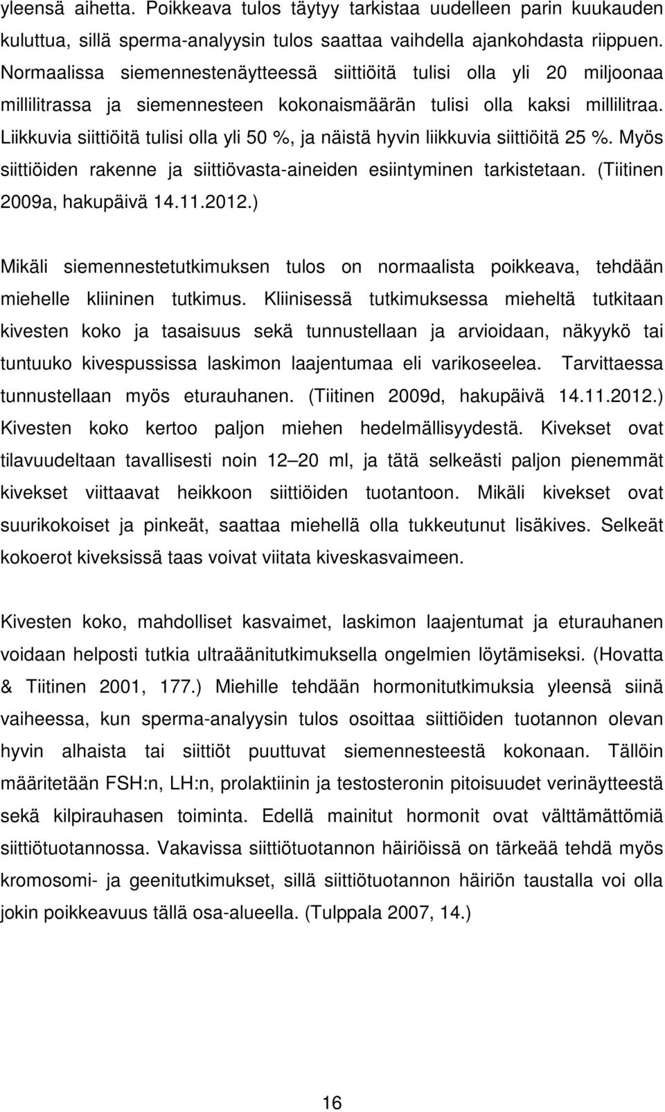 Liikkuvia siittiöitä tulisi olla yli 50 %, ja näistä hyvin liikkuvia siittiöitä 25 %. Myös siittiöiden rakenne ja siittiövasta-aineiden esiintyminen tarkistetaan. (Tiitinen 2009a, hakupäivä 14.11.