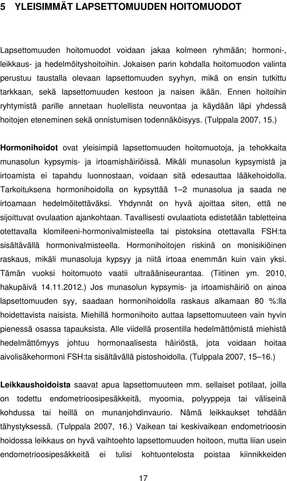 Ennen hoitoihin ryhtymistä parille annetaan huolellista neuvontaa ja käydään läpi yhdessä hoitojen eteneminen sekä onnistumisen todennäköisyys. (Tulppala 2007, 15.