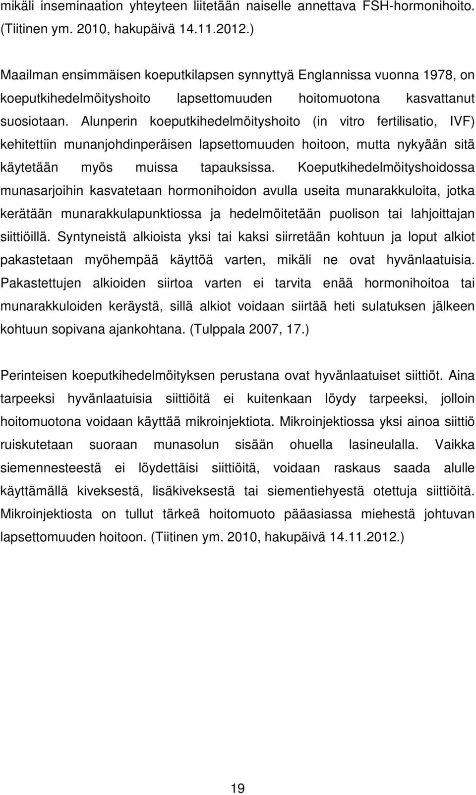 Alunperin koeputkihedelmöityshoito (in vitro fertilisatio, IVF) kehitettiin munanjohdinperäisen lapsettomuuden hoitoon, mutta nykyään sitä käytetään myös muissa tapauksissa.