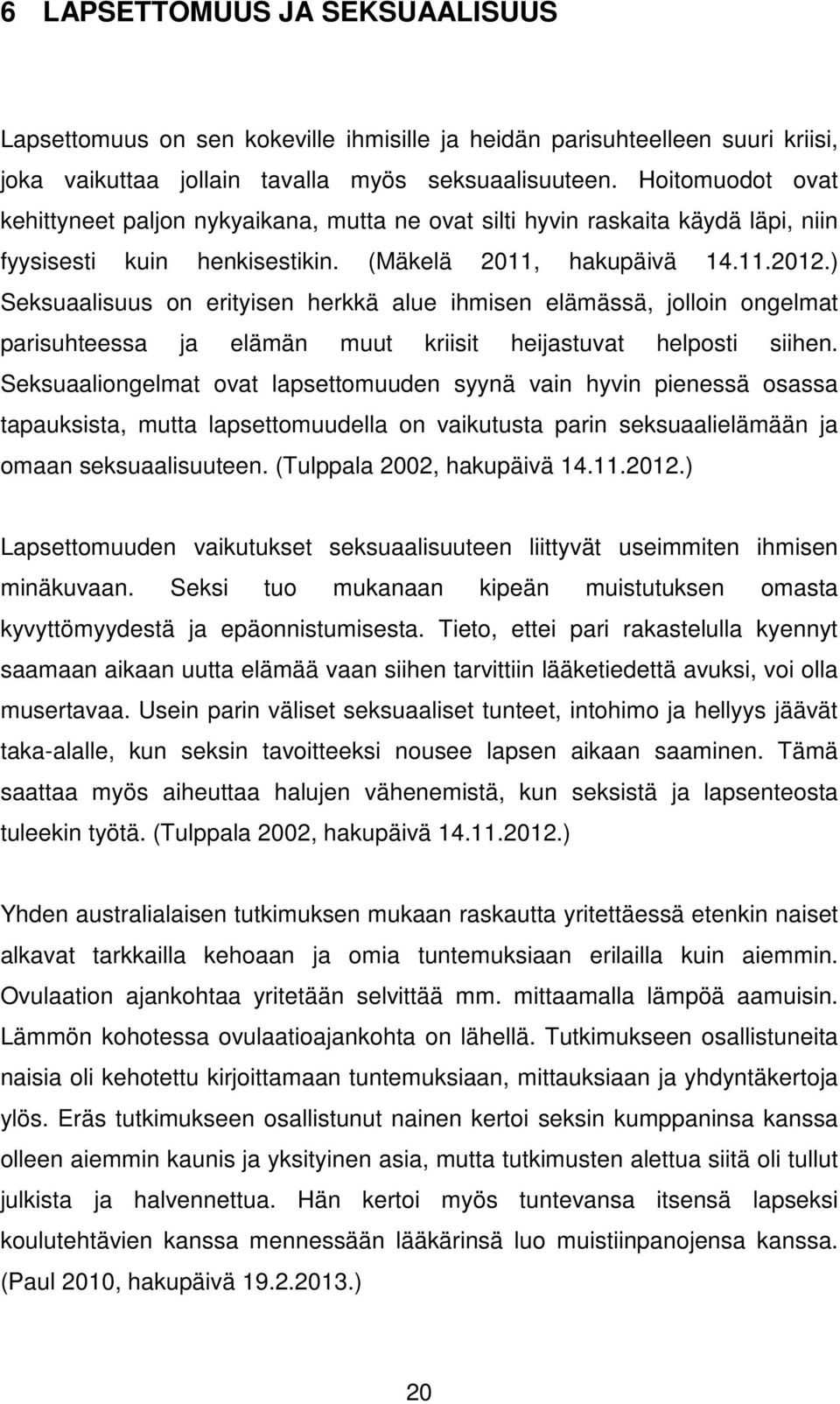 ) Seksuaalisuus on erityisen herkkä alue ihmisen elämässä, jolloin ongelmat parisuhteessa ja elämän muut kriisit heijastuvat helposti siihen.