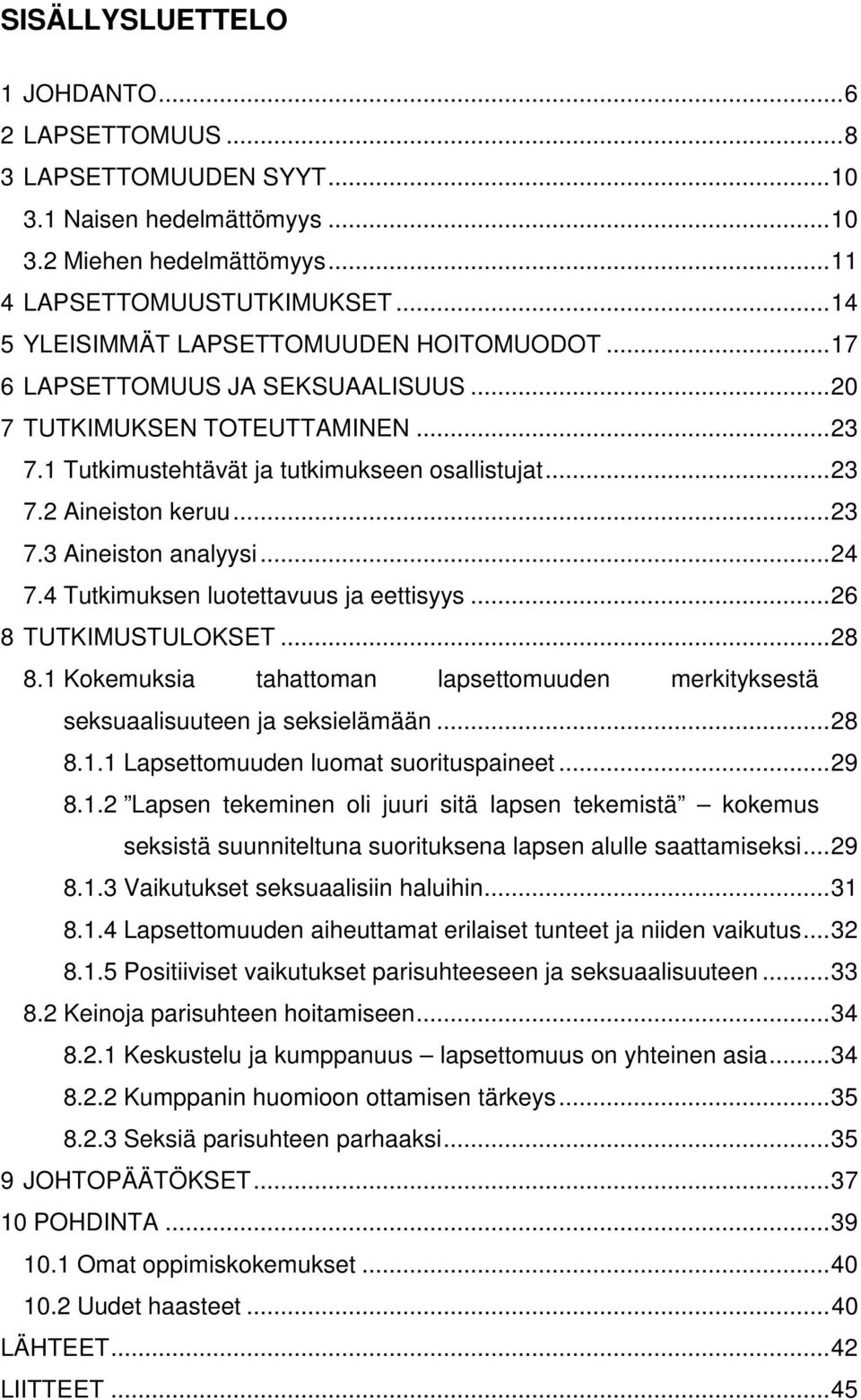 .. 23 7.3 Aineiston analyysi... 24 7.4 Tutkimuksen luotettavuus ja eettisyys... 26 8 TUTKIMUSTULOKSET... 28 8.1 Kokemuksia tahattoman lapsettomuuden merkityksestä seksuaalisuuteen ja seksielämään.