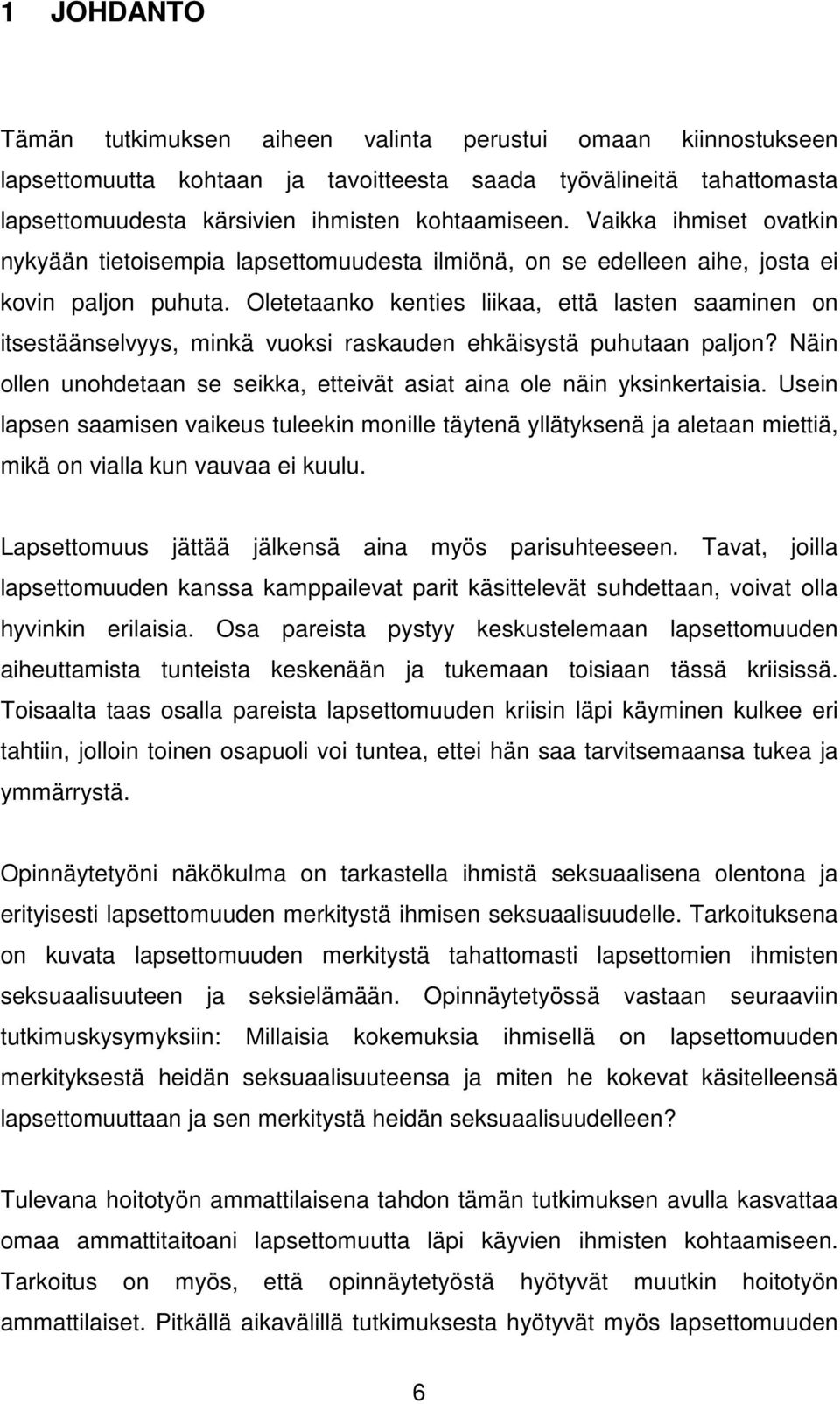 Oletetaanko kenties liikaa, että lasten saaminen on itsestäänselvyys, minkä vuoksi raskauden ehkäisystä puhutaan paljon? Näin ollen unohdetaan se seikka, etteivät asiat aina ole näin yksinkertaisia.