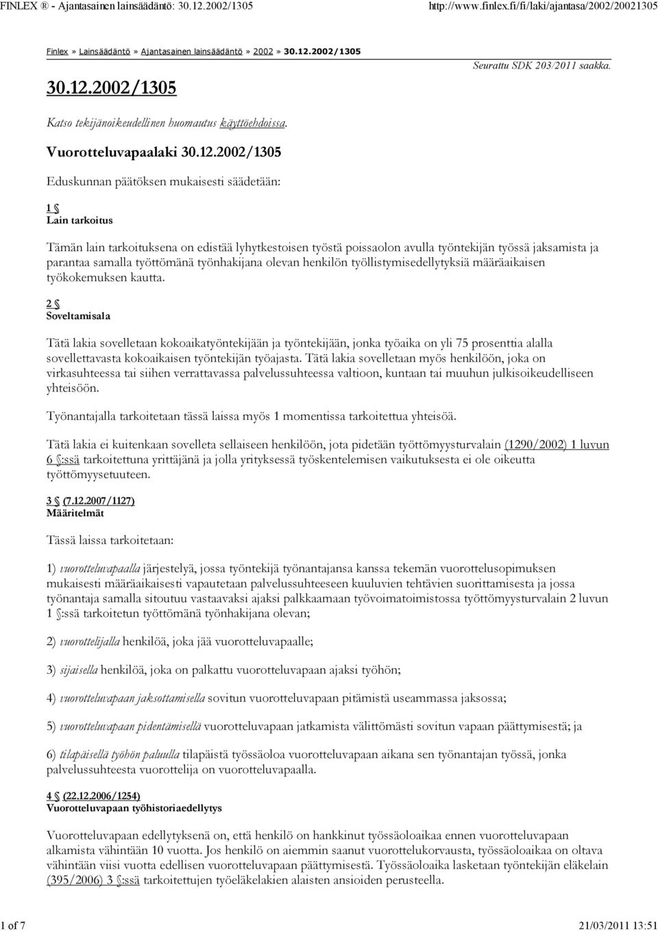 2002/1305 Eduskunnan päätöksen mukaisesti säädetään: 1 Lain tarkoitus Tämän lain tarkoituksena on edistää lyhytkestoisen työstä poissaolon avulla työntekijän työssä jaksamista ja parantaa samalla