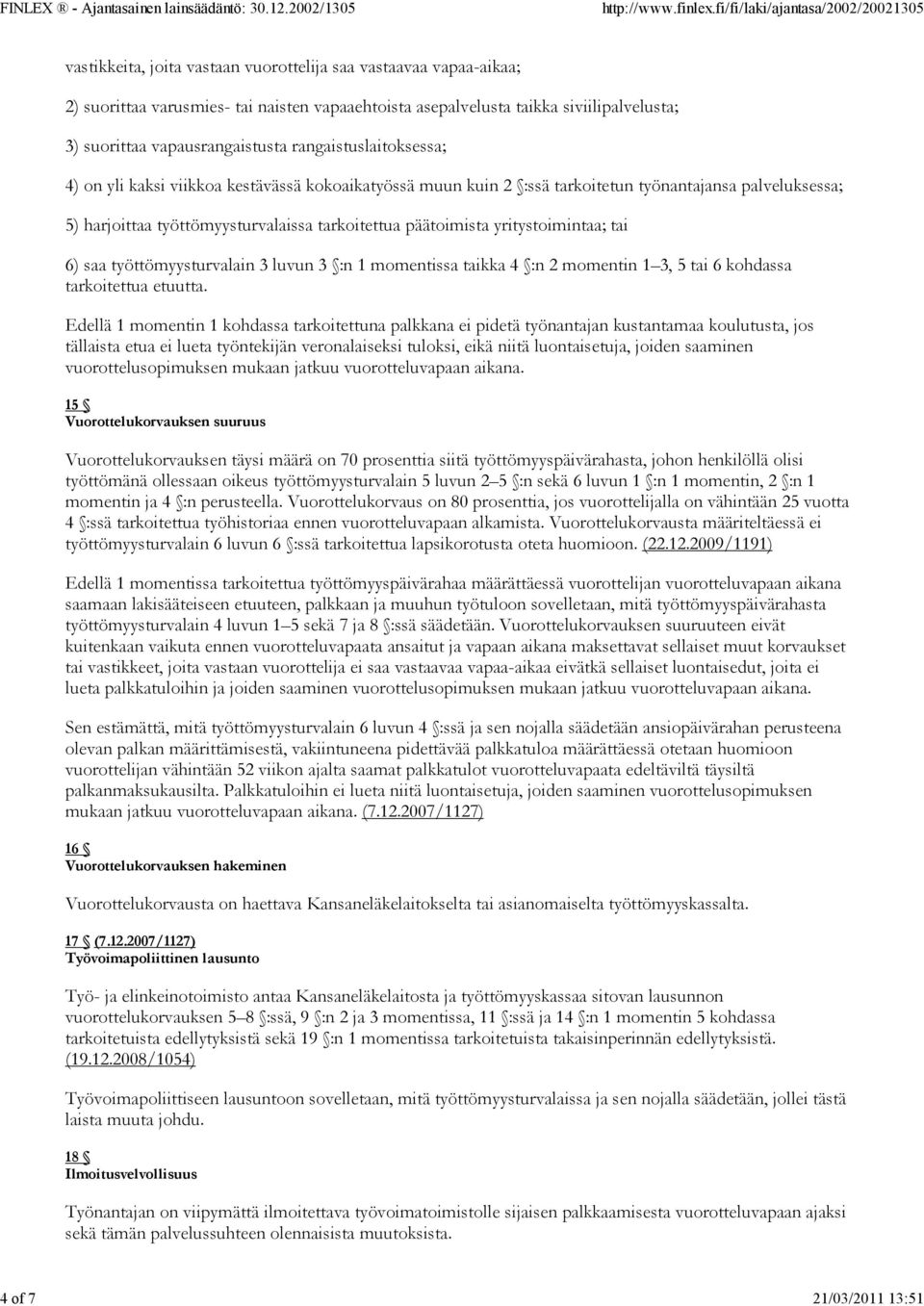 päätoimista yritystoimintaa; tai 6) saa työttömyysturvalain 3 luvun 3 :n 1 momentissa taikka 4 :n 2 momentin 1 3, 5 tai 6 kohdassa tarkoitettua etuutta.