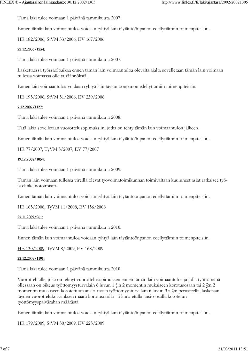 Ennen lain voimaantuloa voidaan ryhtyä lain täytäntöönpanon edellyttämiin toimenpiteisiin. HE 195/2006, StVM 51/2006, EV 239/2006 7.12.2007/1127: Tämä laki tulee voimaan 1 päivänä tammikuuta 2008.