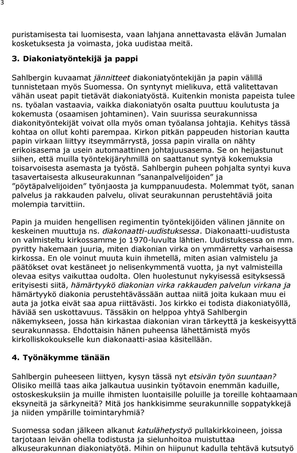 On syntynyt mielikuva, että valitettavan vähän useat papit tietävät diakoniatyöstä. Kuitenkin monista papeista tulee ns.