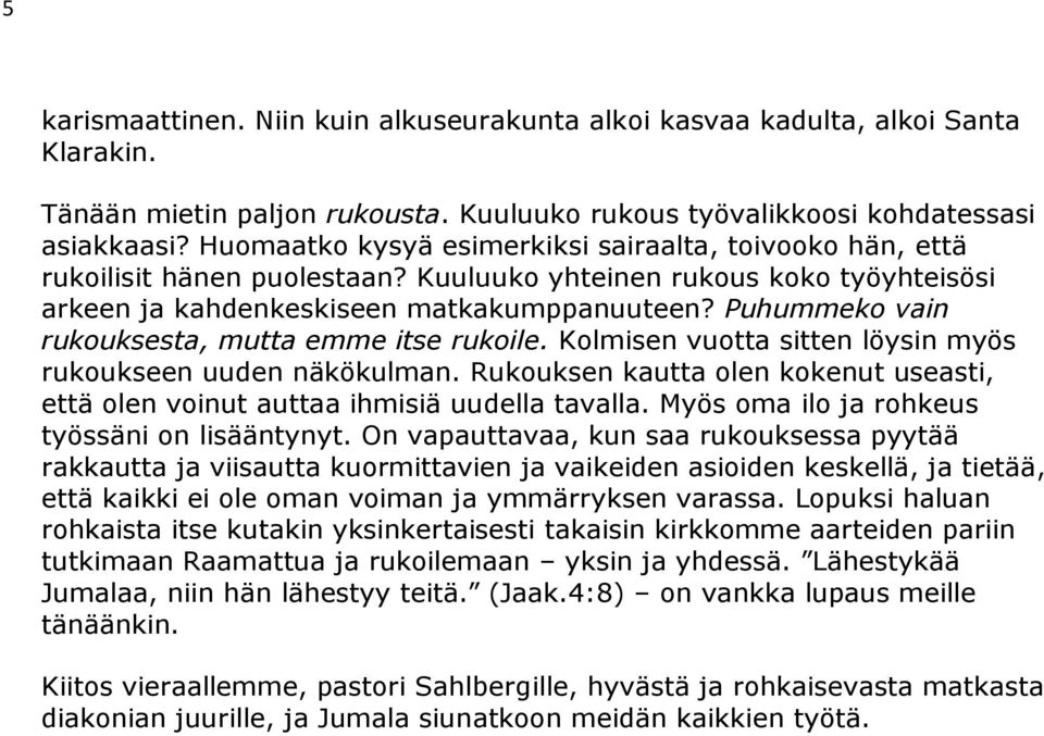 Puhummeko vain rukouksesta, mutta emme itse rukoile. Kolmisen vuotta sitten löysin myös rukoukseen uuden näkökulman.