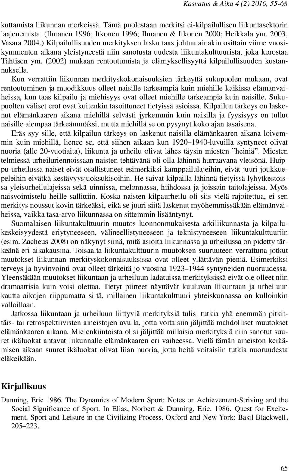 ) Kilpailullisuuden merkityksen lasku taas johtuu ainakin osittain viime vuosikymmenten aikana yleistyneestä niin sanotusta uudesta liikuntakulttuurista, joka korostaa Tähtisen ym.