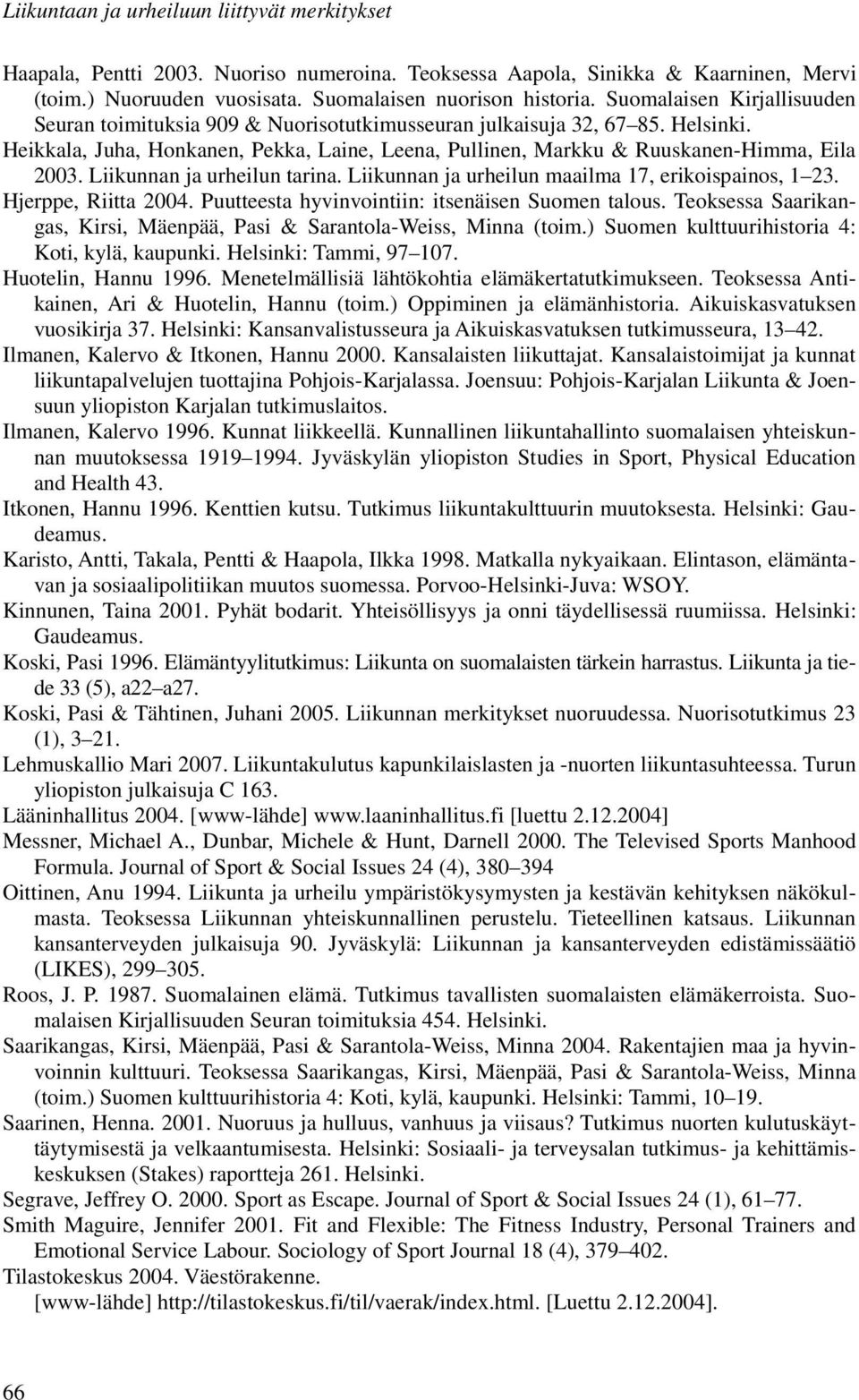 Liikunnan ja urheilun tarina. Liikunnan ja urheilun maailma 17, erikoispainos, 1 23. Hjerppe, Riitta 2004. Puutteesta hyvinvointiin: itsenäisen Suomen talous.