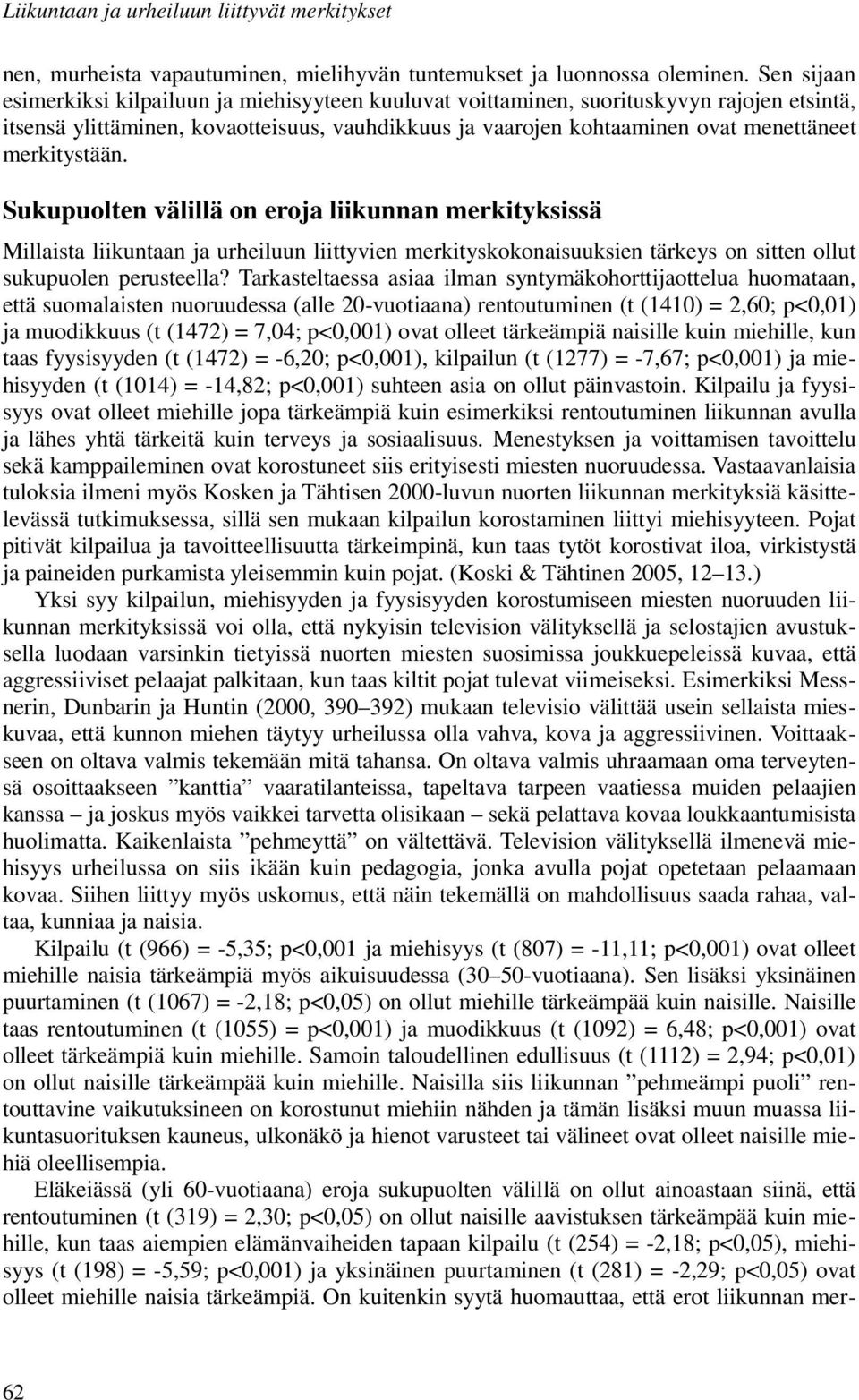 merkitystään. Sukupuolten välillä on eroja liikunnan merkityksissä Millaista liikuntaan ja urheiluun liittyvien merkityskokonaisuuksien tärkeys on sitten ollut sukupuolen perusteella?