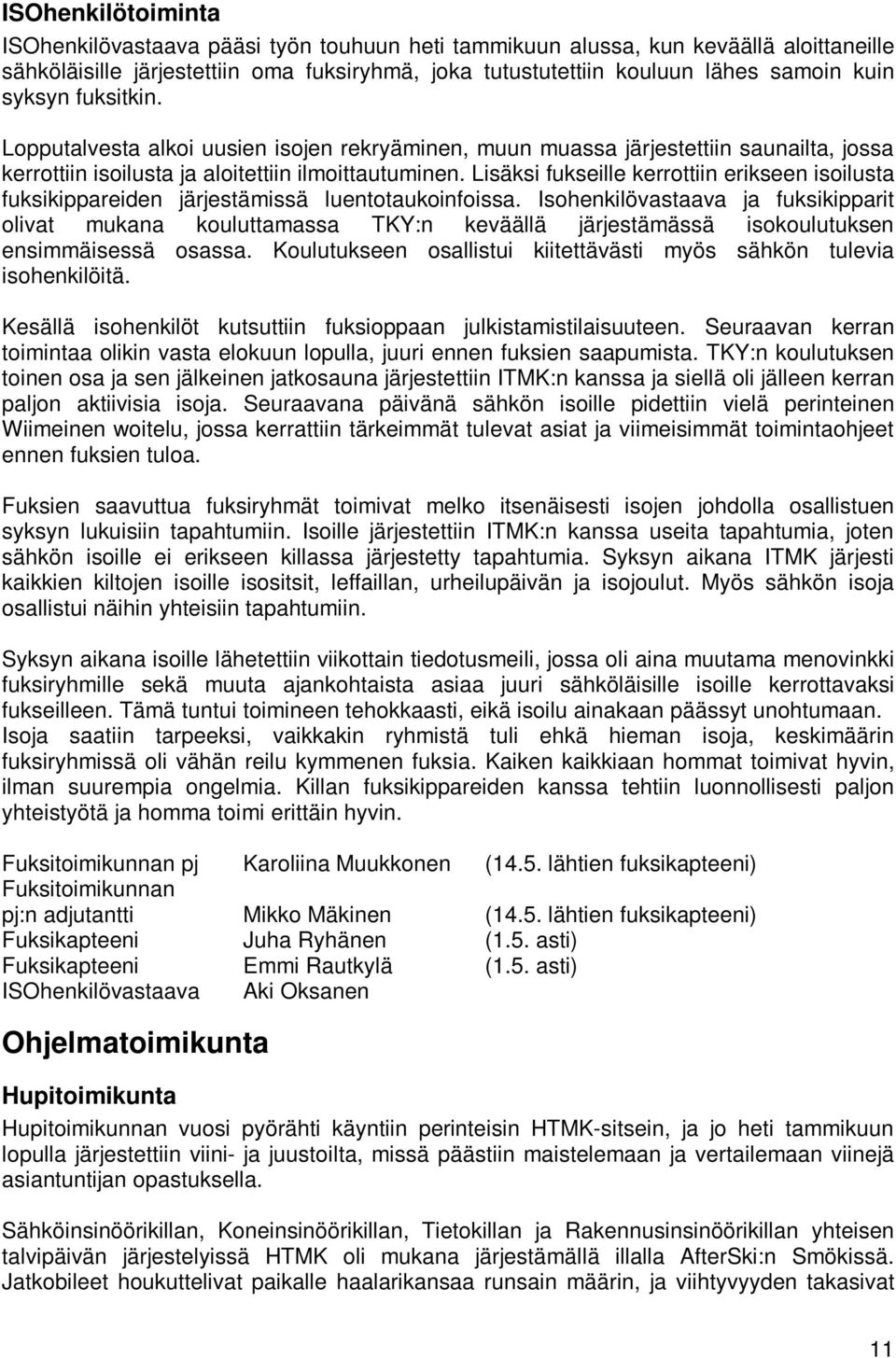 Lisäksi fukseille kerrottiin erikseen isoilusta fuksikippareiden järjestämissä luentotaukoinfoissa.