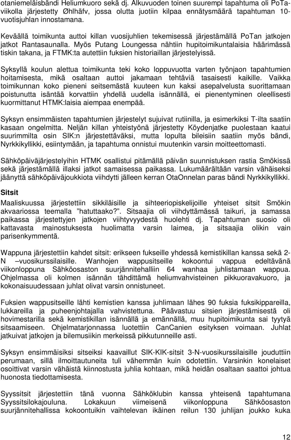 Myös Putang Loungessa nähtiin hupitoimikuntalaisia häärimässä tiskin takana, ja FTMK:ta autettiin fuksien historiaillan järjestelyissä.