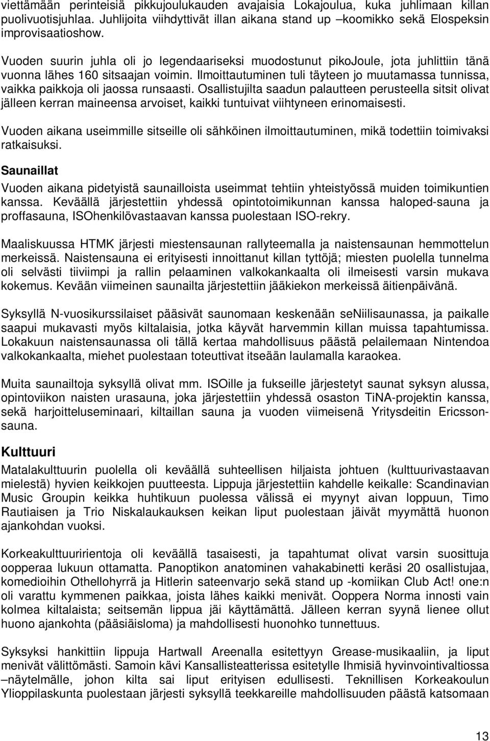 Ilmoittautuminen tuli täyteen jo muutamassa tunnissa, vaikka paikkoja oli jaossa runsaasti.