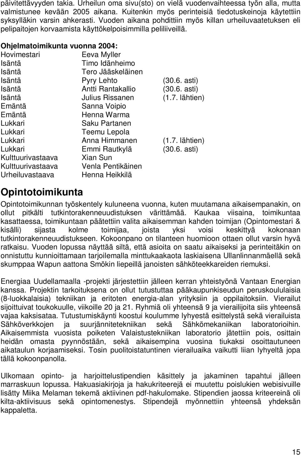 Vuoden aikana pohdittiin myös killan urheiluvaatetuksen eli pelipaitojen korvaamista käyttökelpoisimmilla peliliiveillä.