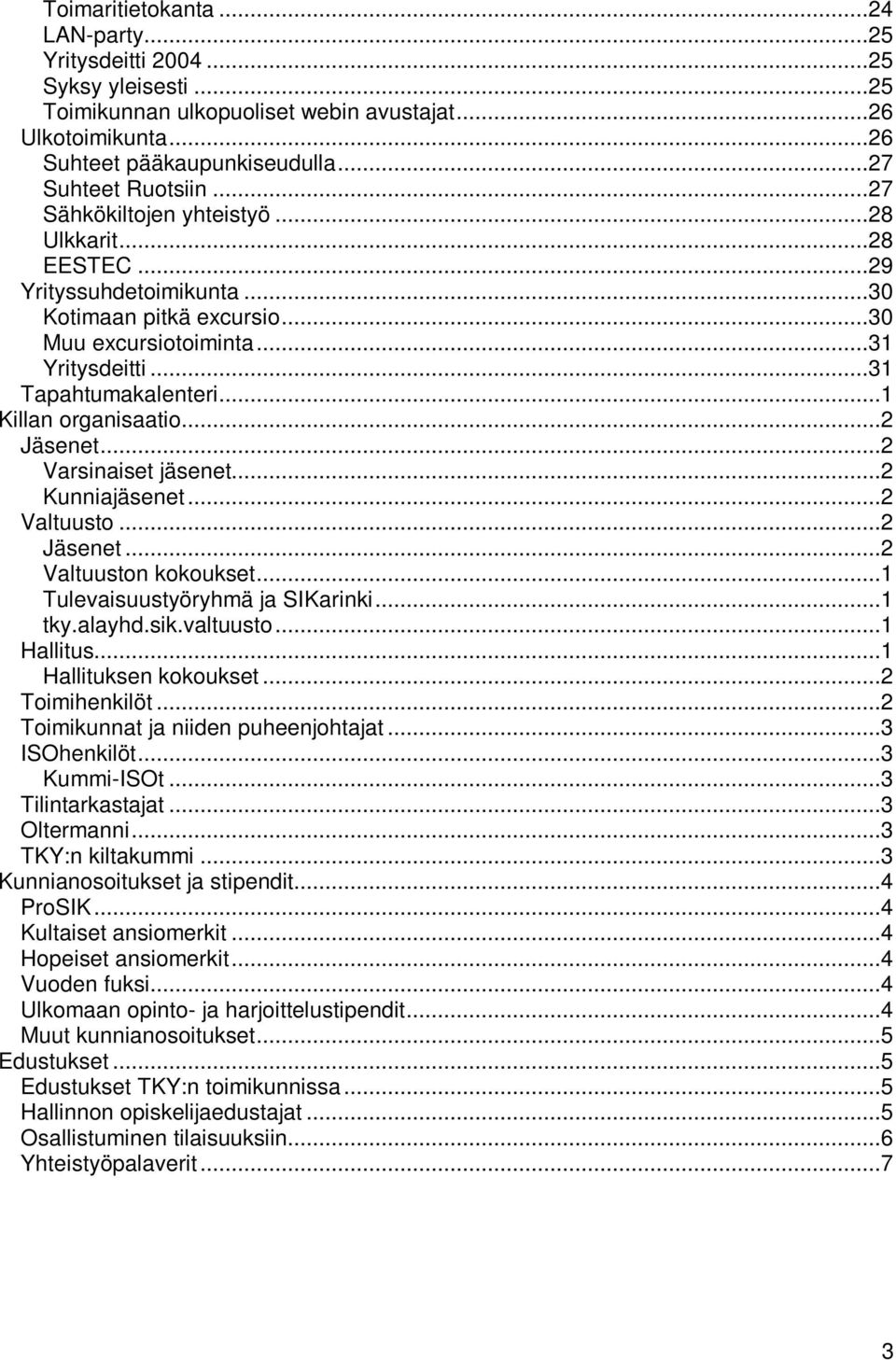 ..1 Killan organisaatio...2 Jäsenet...2 Varsinaiset jäsenet...2 Kunniajäsenet...2 Valtuusto...2 Jäsenet...2 Valtuuston kokoukset...1 Tulevaisuustyöryhmä ja SIKarinki...1 tky.alayhd.sik.valtuusto.