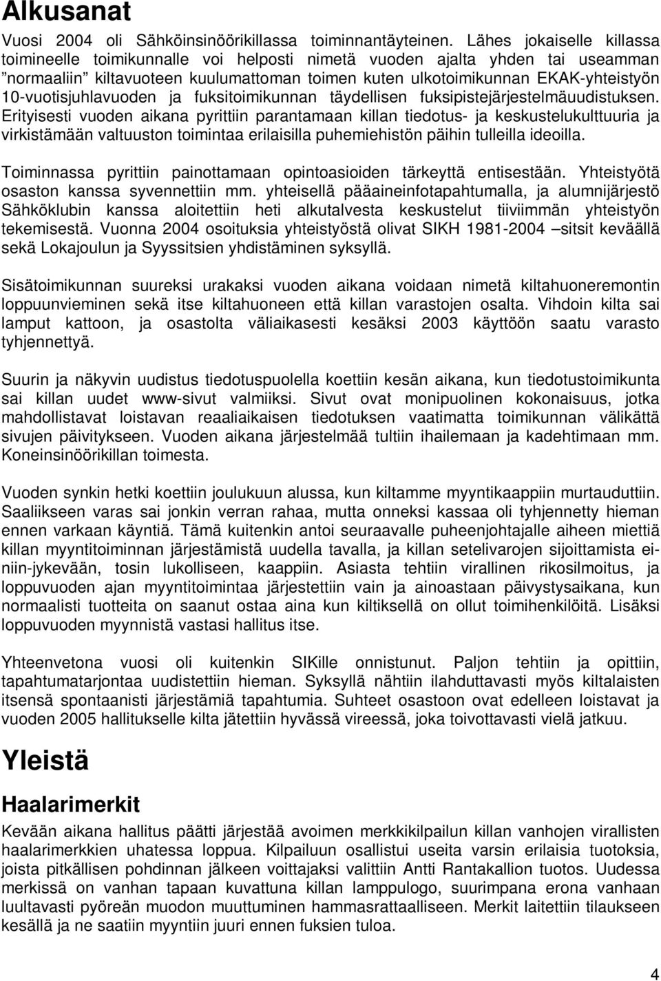 10-vuotisjuhlavuoden ja fuksitoimikunnan täydellisen fuksipistejärjestelmäuudistuksen.