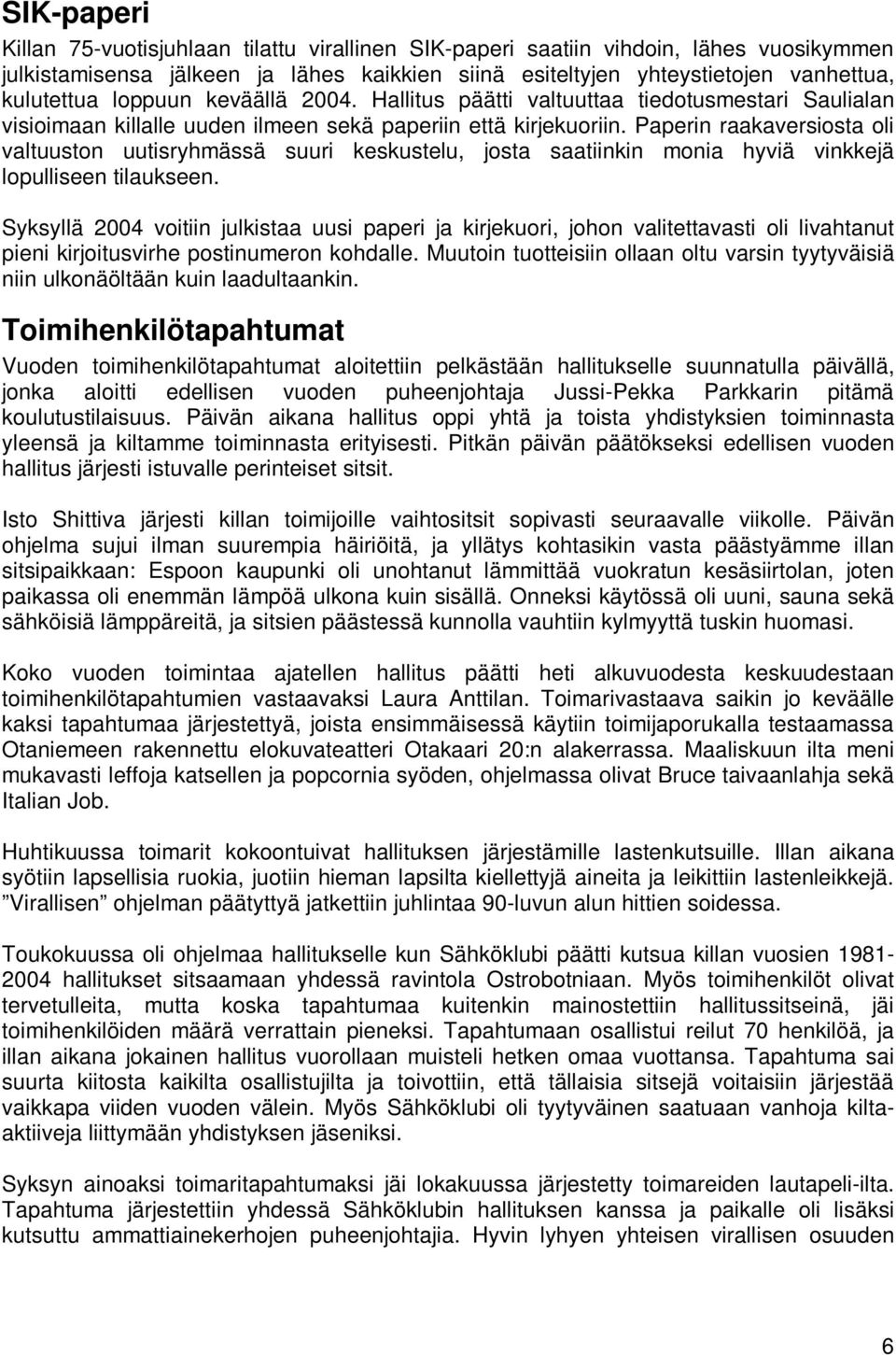 Paperin raakaversiosta oli valtuuston uutisryhmässä suuri keskustelu, josta saatiinkin monia hyviä vinkkejä lopulliseen tilaukseen.