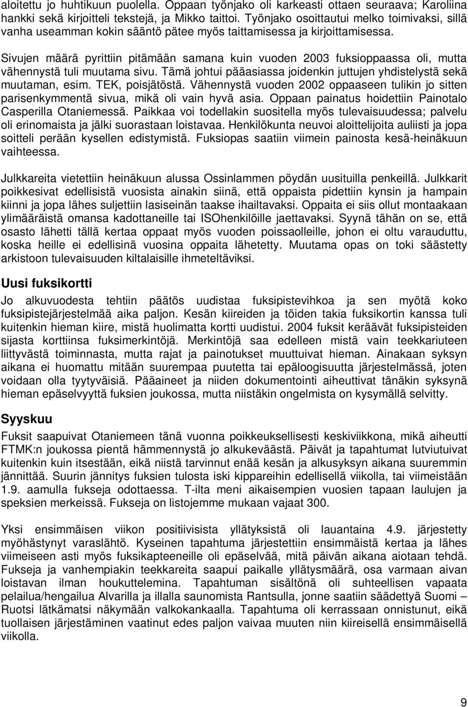 Sivujen määrä pyrittiin pitämään samana kuin vuoden 2003 fuksioppaassa oli, mutta vähennystä tuli muutama sivu. Tämä johtui pääasiassa joidenkin juttujen yhdistelystä sekä muutaman, esim.
