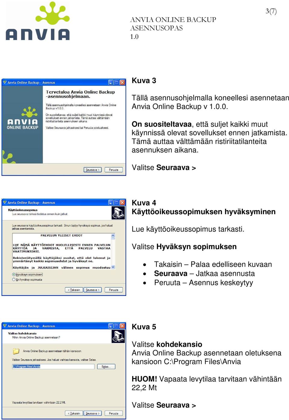 Valitse Seuraava > Kuva 4 Käyttöoikeussopimuksen hyväksyminen Lue käyttöoikeussopimus tarkasti.